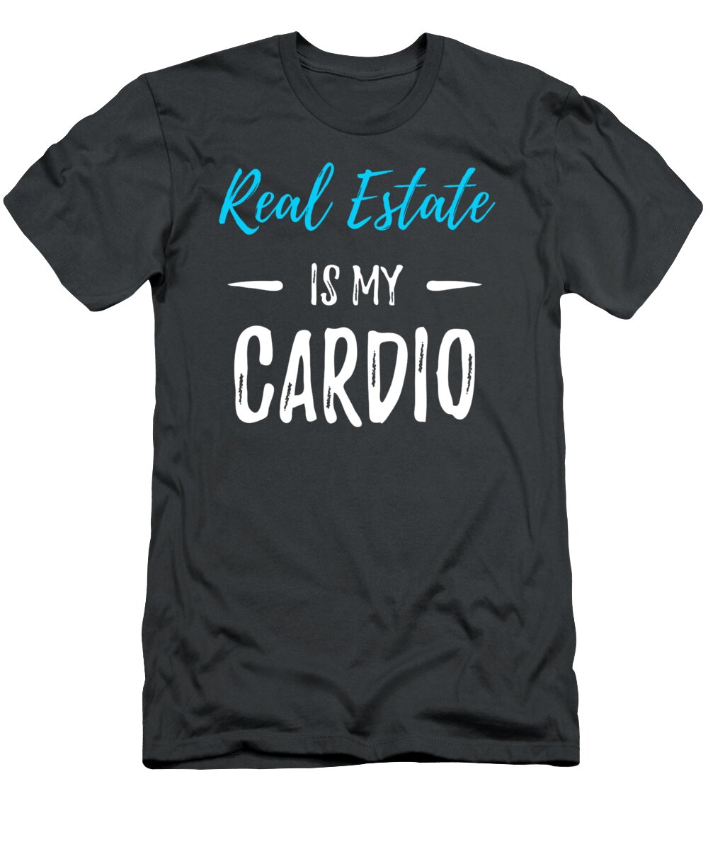 Real Estate Is My Cardio Funny Realtor Gift Idea Keaten Zivah T-Shirt