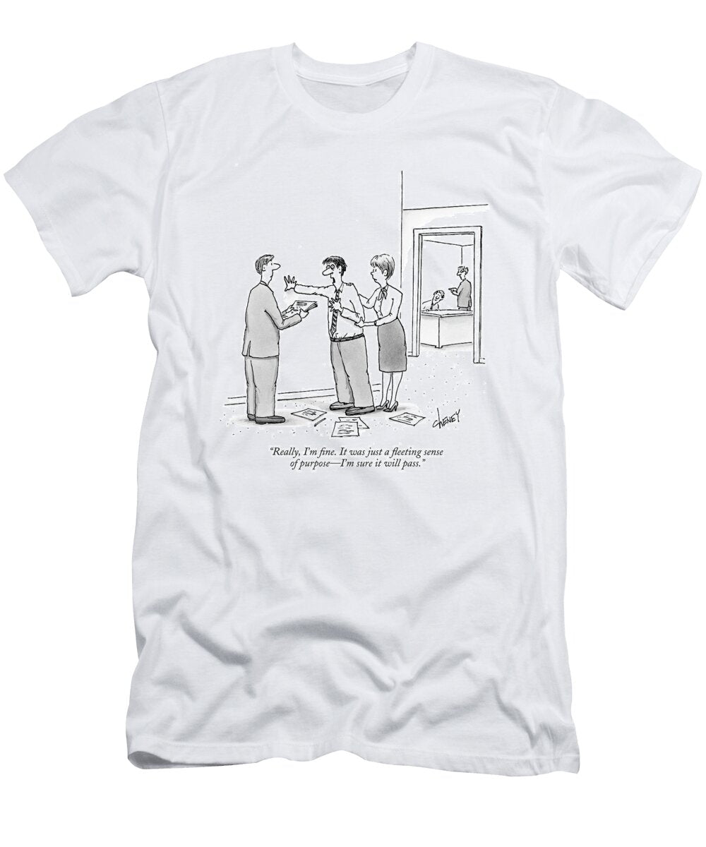 Really Im Fine It Was Just a Fleeting Sense Tom Cheney T-Shirt