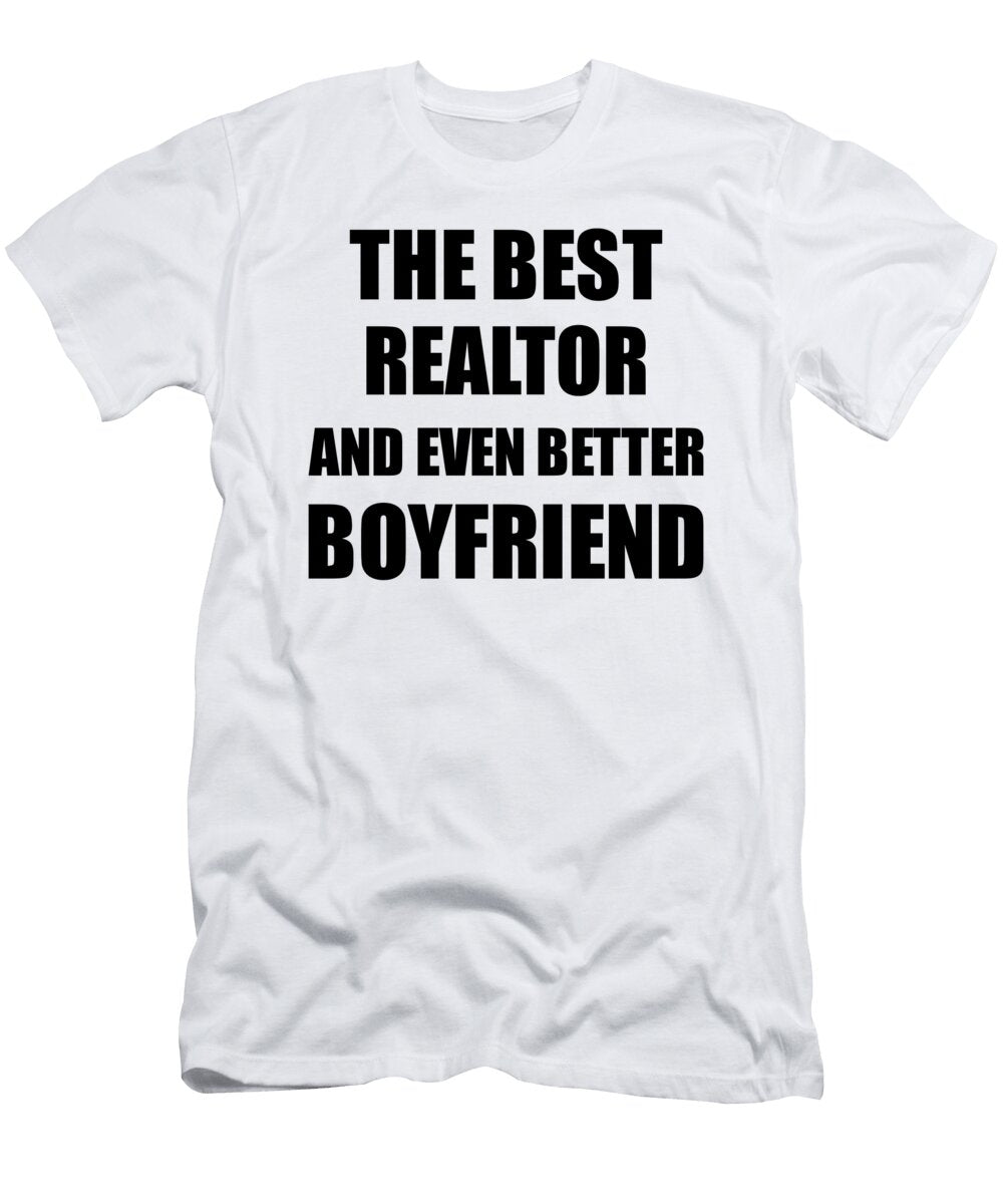 Realtor Boyfriend Funny Gift Idea for Bf Gag Inspiring Joke the Best and Even Better Funny Gift Ideas T-Shirt