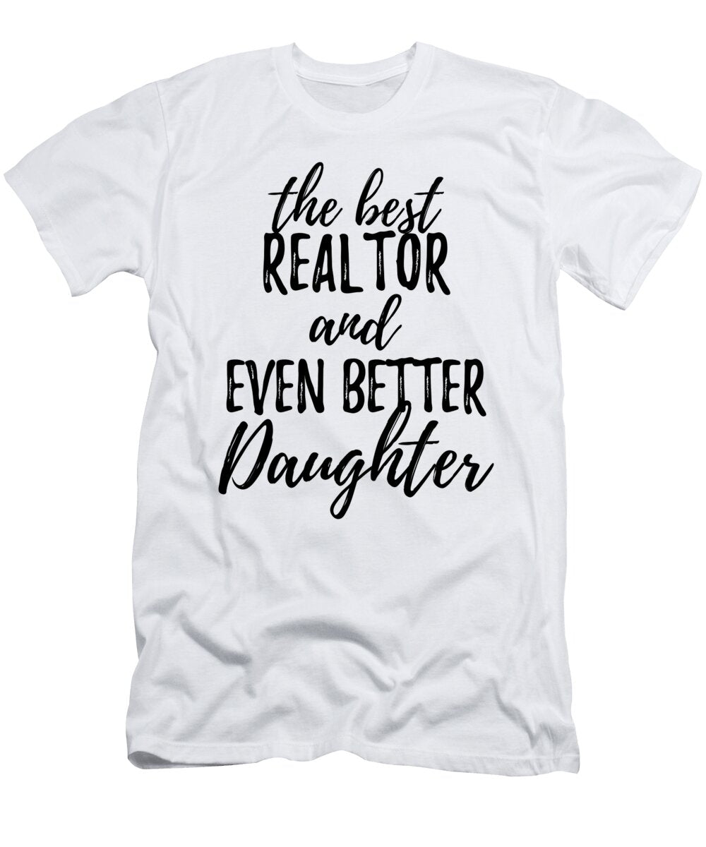 Realtor Daughter Funny Gift Idea for Girl Gag Inspiring Joke the Best and Even Better Funny Gift Ideas T-Shirt