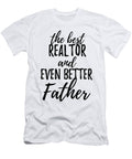 Realtor Father Funny Gift Idea for Dad Gag Inspiring Joke the Best and Even Better Funny Gift Ideas T-Shirt