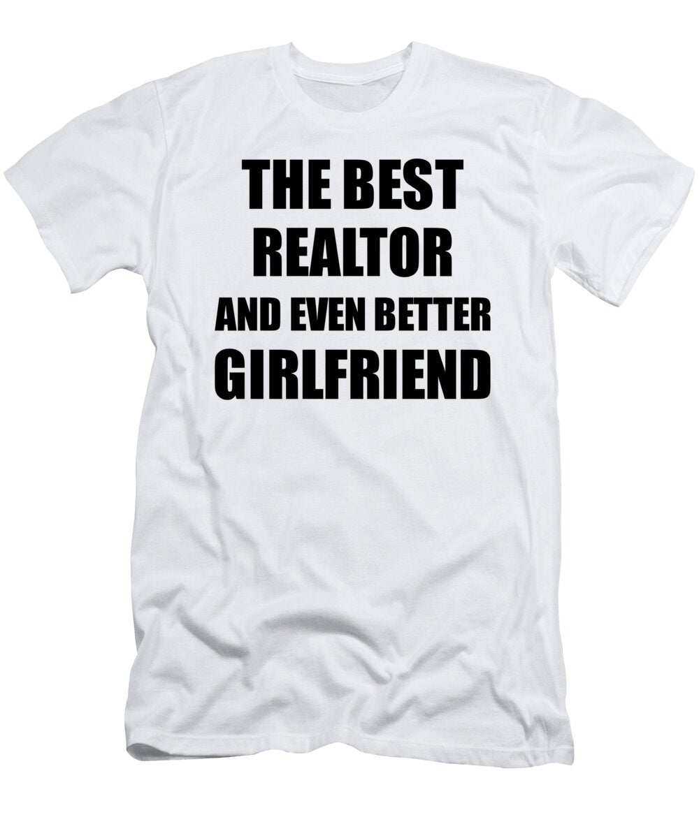Realtor Girlfriend Funny Gift Idea for Gf Gag Inspiring Joke the Best and Even Better Funny Gift Ideas T-Shirt