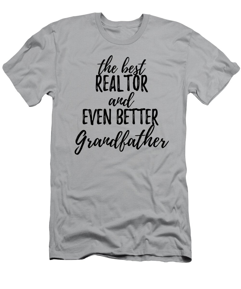Realtor Grandfather Funny Gift Idea for Grandpa Gag Inspiring Joke the Best and Even Better Funny Gift Ideas T-Shirt