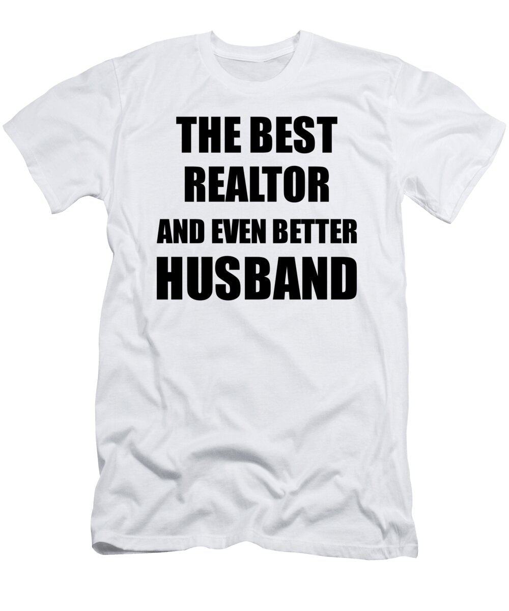 Realtor Husband Funny Gift Idea for Lover Gag Inspiring Joke the Best and Even Better Funny Gift Ideas T-Shirt