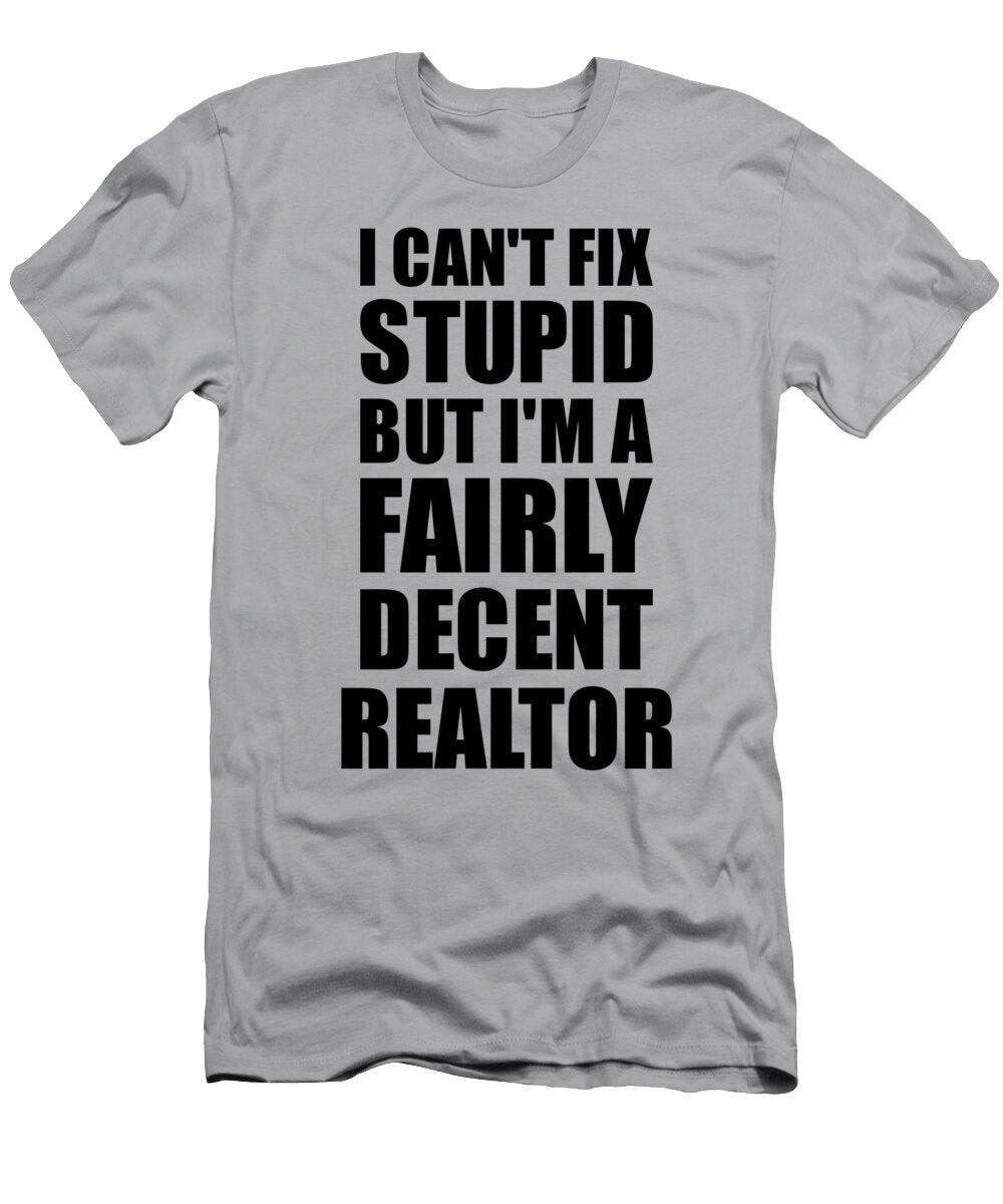 Realtor I Cant Fix Stupid Funny Coworker Gift Funny Gift Ideas T-Shirt