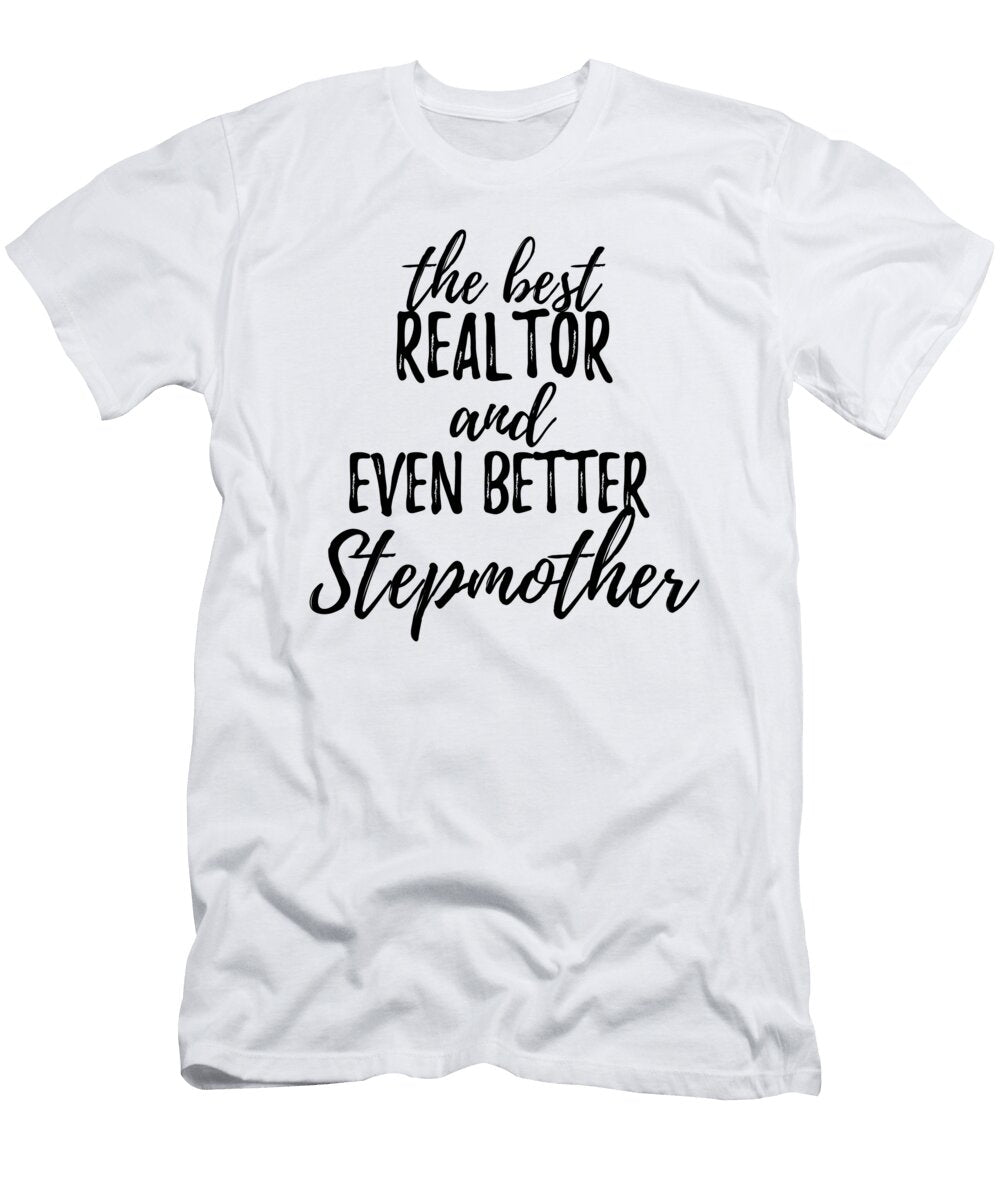Realtor Stepmother Funny Gift Idea for Stepmom Gag Inspiring Joke the Best and Even Better Funny Gift Ideas T-Shirt