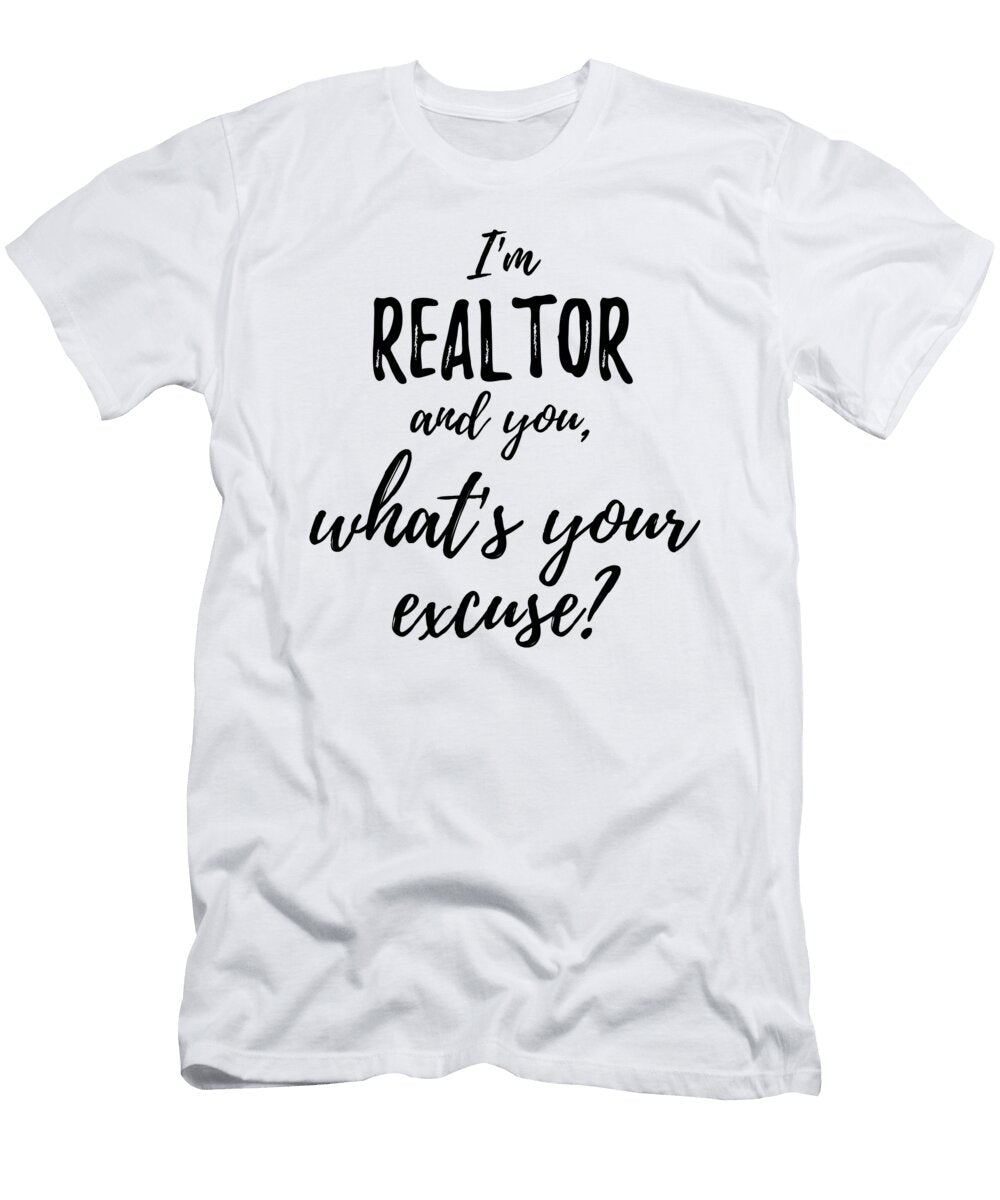 Realtor Whats Your Excuse Funny Gift Idea for Coworker Office Gag Job Joke Funny Gift Ideas T-Shirt