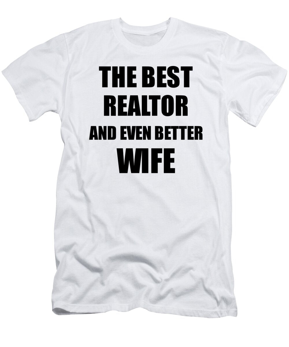 Realtor Wife Funny Gift Idea for Spouse Gag Inspiring Joke the Best and Even Better Funny Gift Ideas T-Shirt