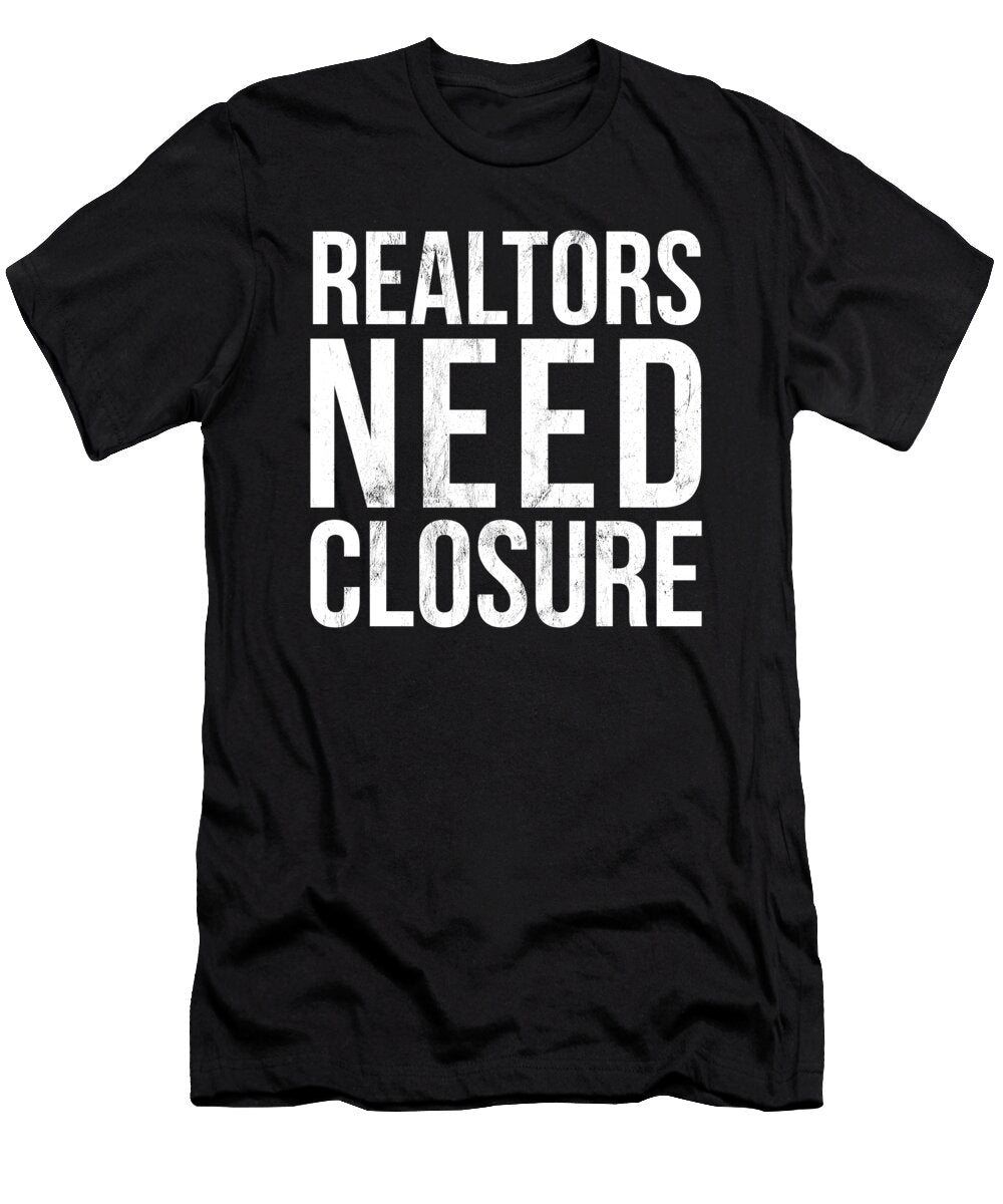 Realtors Need Closure Funny Real Estate Agent Auctioneer Noirty Designs T-Shirt