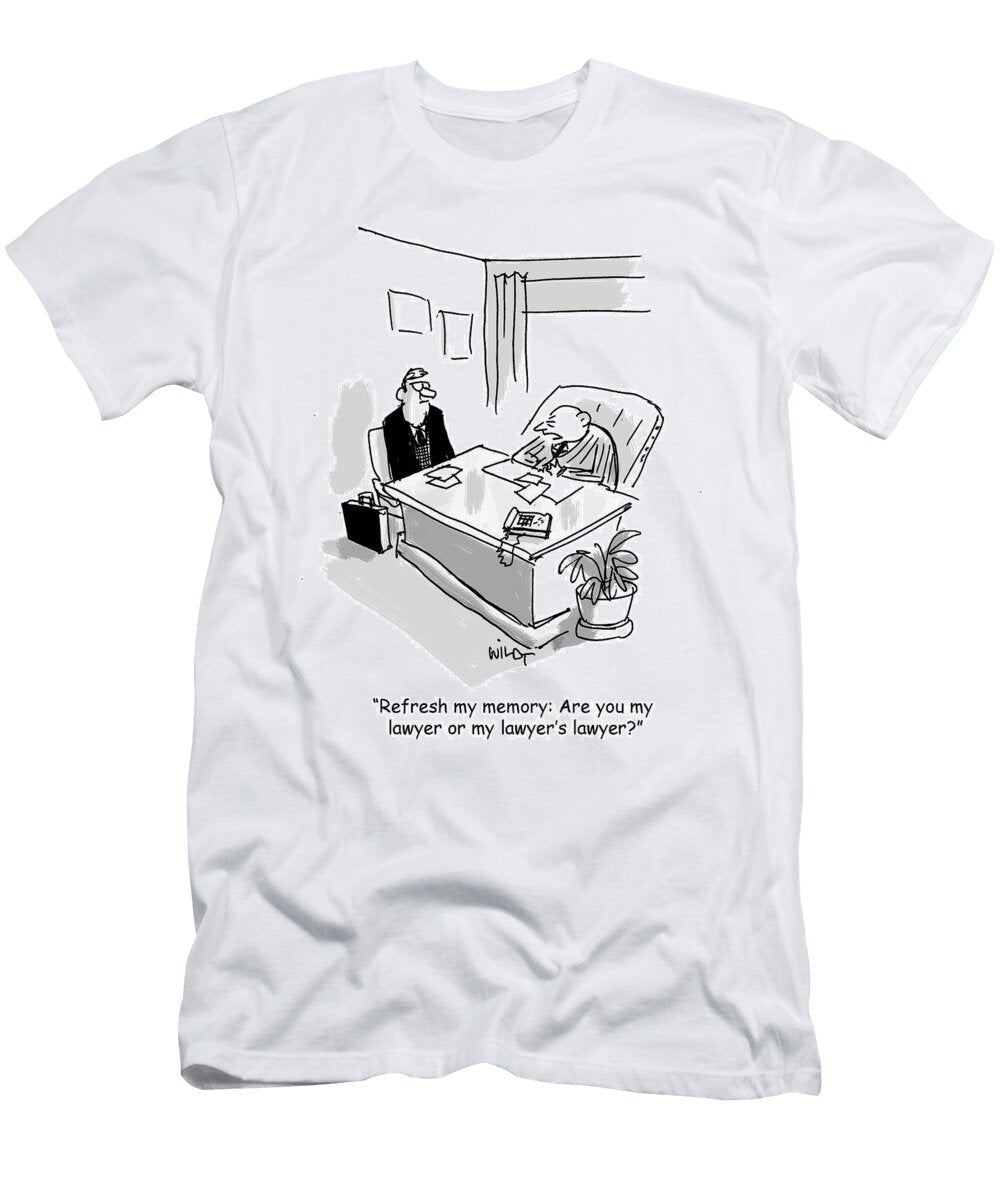 Refresh My Memory Are You My Lawyer or My Lawyers Lawyer Chris Wildt T-Shirt