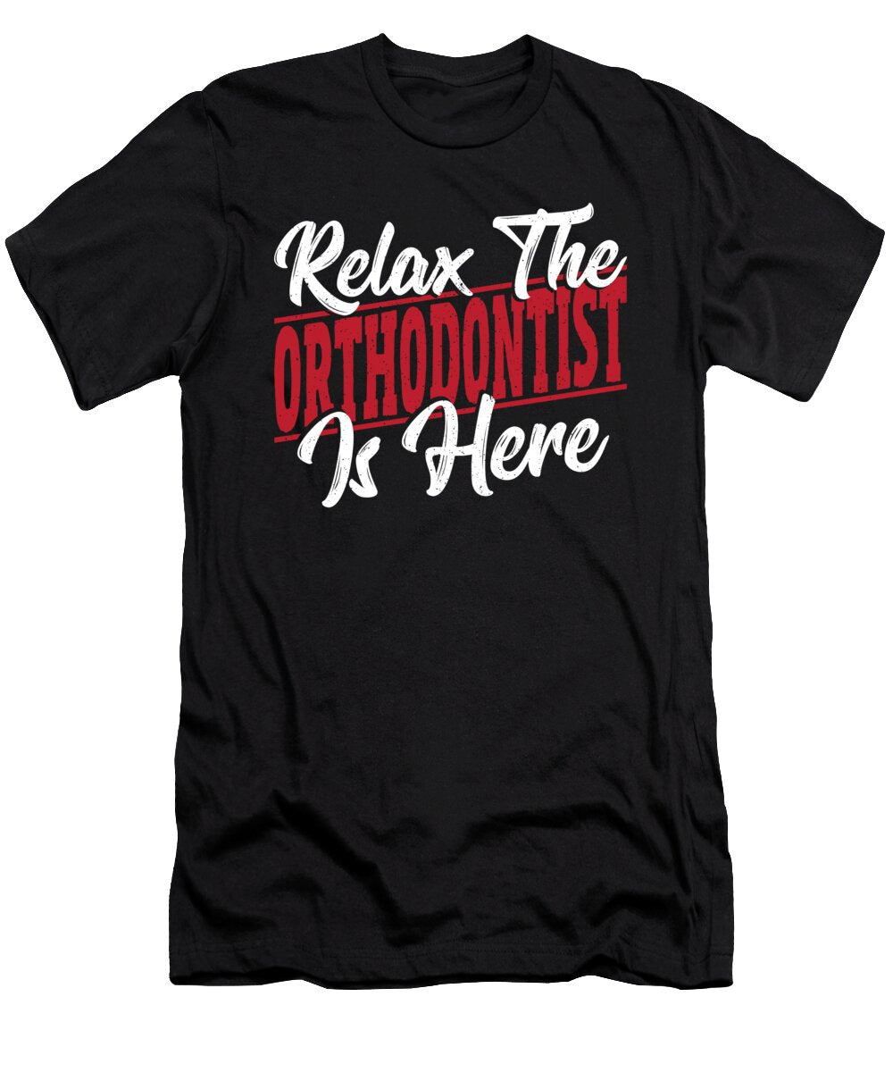 Relax the Orthodontist Is Here Orthodontists Dental Alessandra Roth T-Shirt