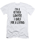 Retired Lawyer I Golf for a Living Funny Retiree Gift Golfing Lover Senior Present Idea Funny Gift Ideas T-Shirt