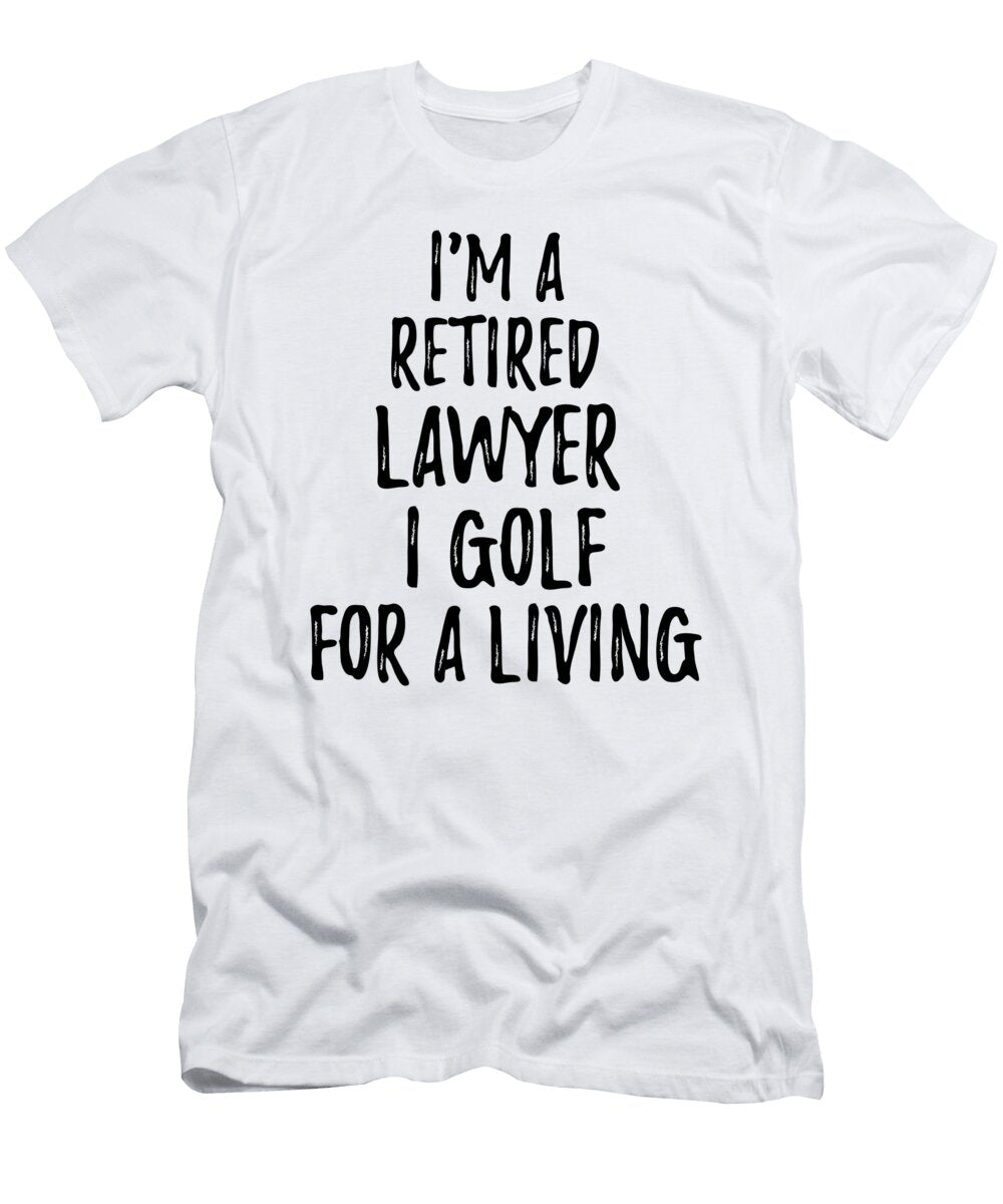 Retired Lawyer I Golf for a Living Funny Retiree Gift Golfing Lover Senior Present Idea Funny Gift Ideas T-Shirt