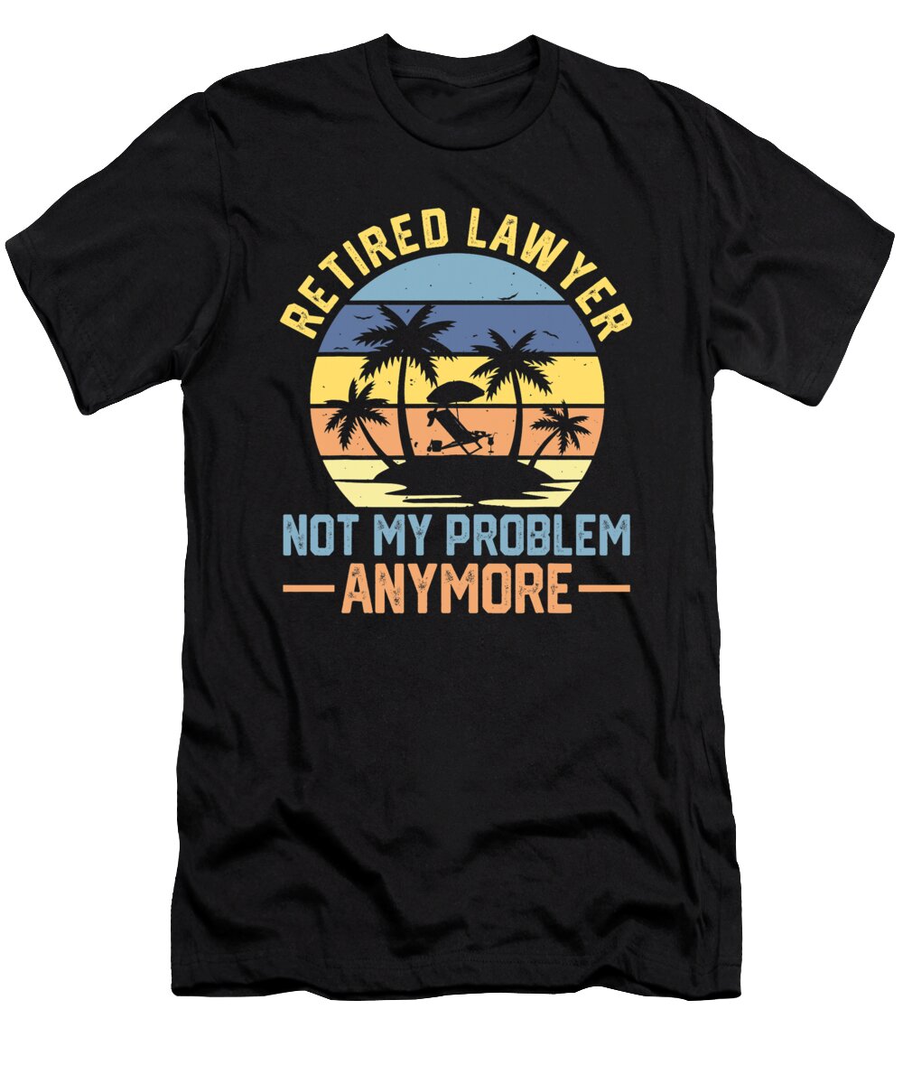 Retired Lawyer Not My Problem Anymore Fun Vintage Retirement Dhbubble T-Shirt