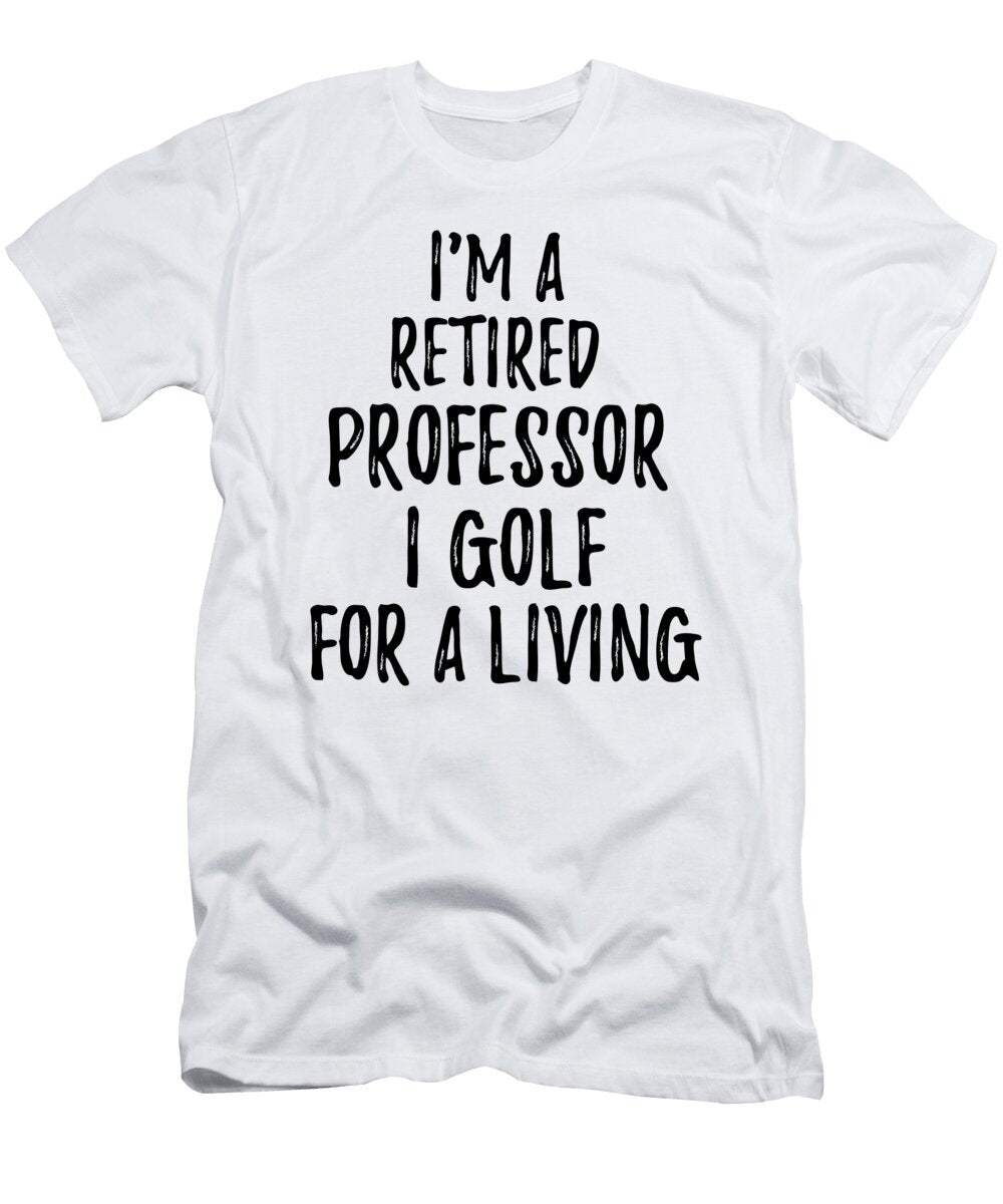 Retired Professor I Golf for a Living Funny Retiree Gift Golfing Lover Senior Present Idea Funny Gift Ideas T-Shirt