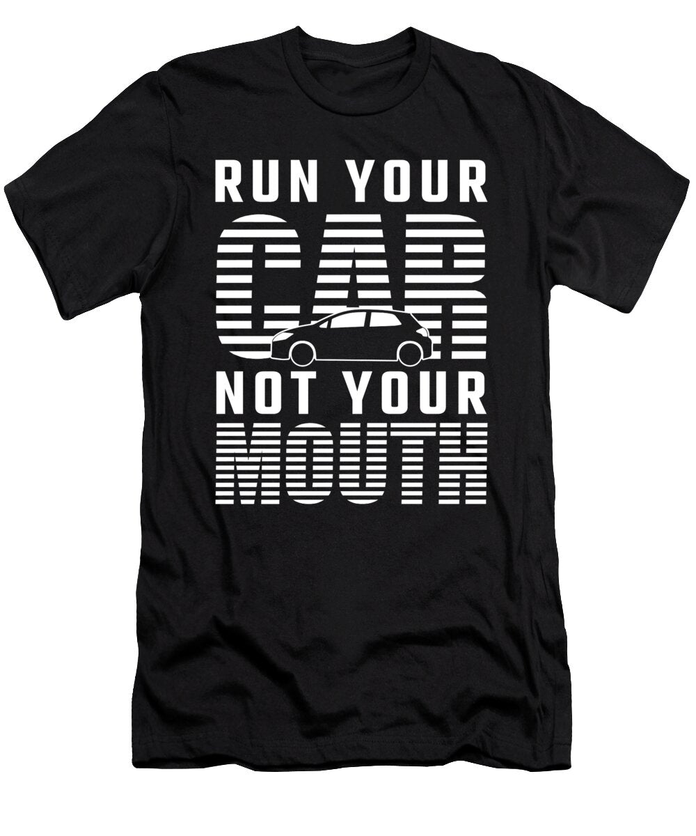 Run Your Car Not Your Mouth Tuning Gifts for Car Tuner Tom Schiesswald T-Shirt