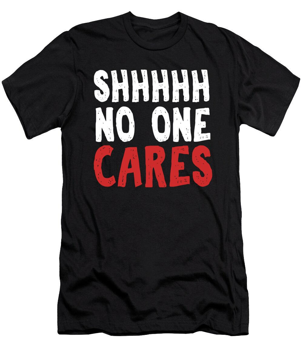 Savage Funny Hilarious Sarcasm Gift Shhh No One Cares Sarcastic Pun Thomas Larch T-Shirt