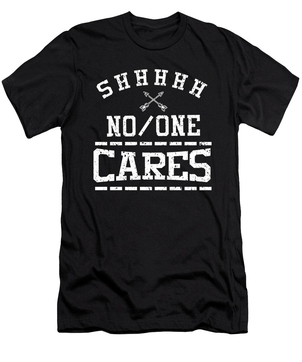 Savage Funny Hilarious Sarcasm Shh No One Cares Sarcastic Pun Gift Thomas Larch T-Shirt