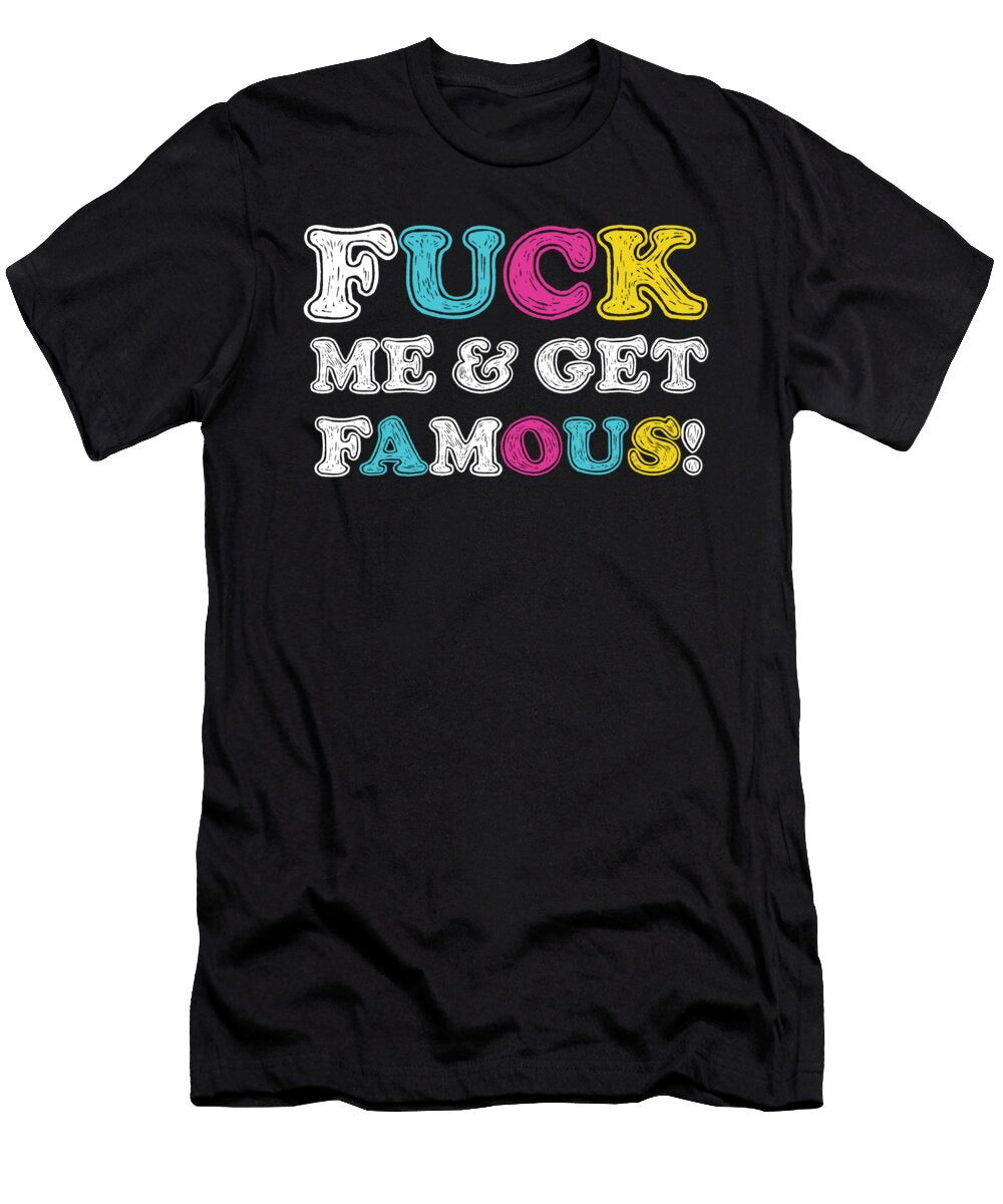 Savage Sarcasm Funny Sarcastic Gift Fuck Me Get Famous Thomas Larch T-Shirt