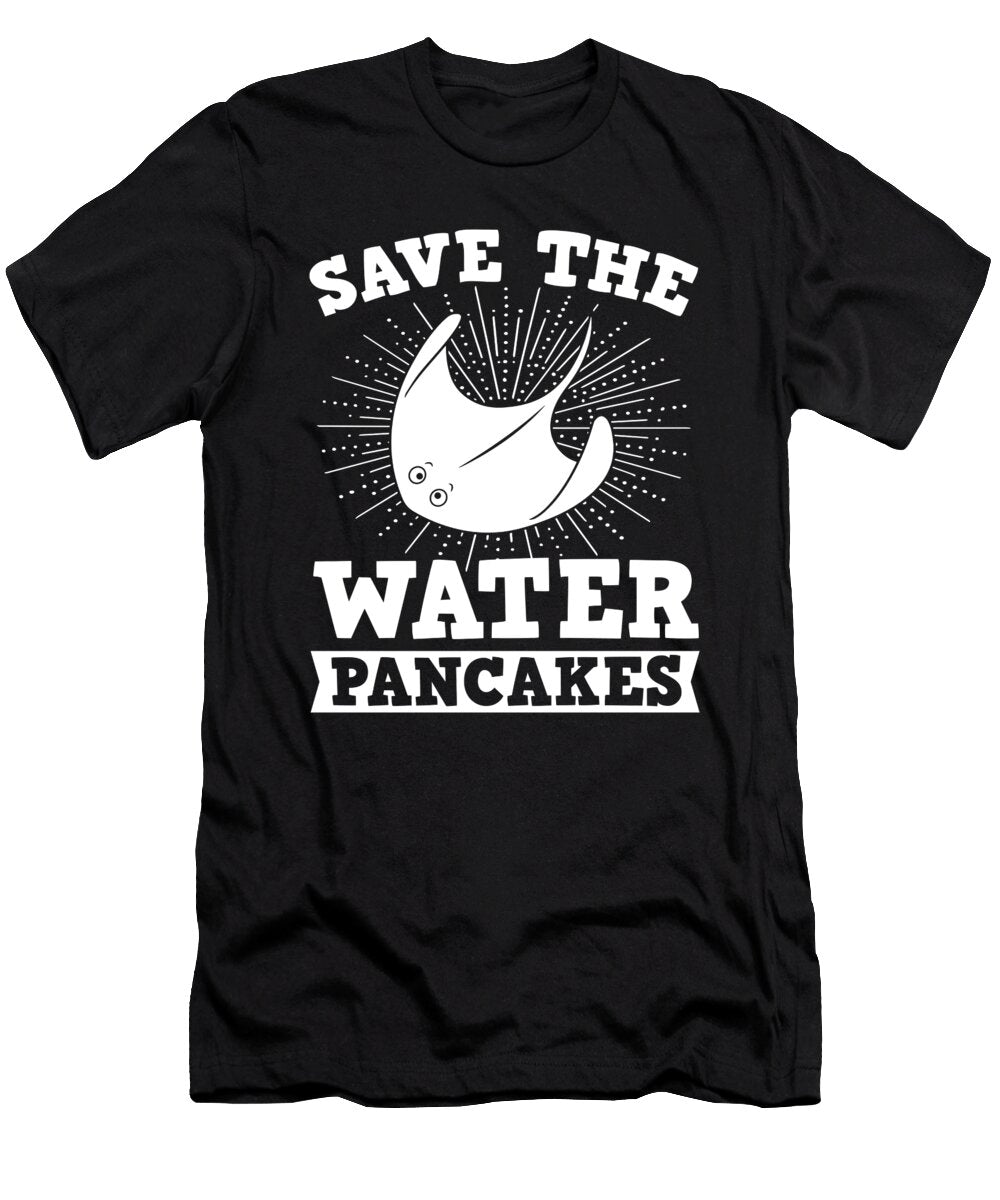 Save the Water Pancakes Ray Sea Pancakes Meme Noirty Designs T-Shirt