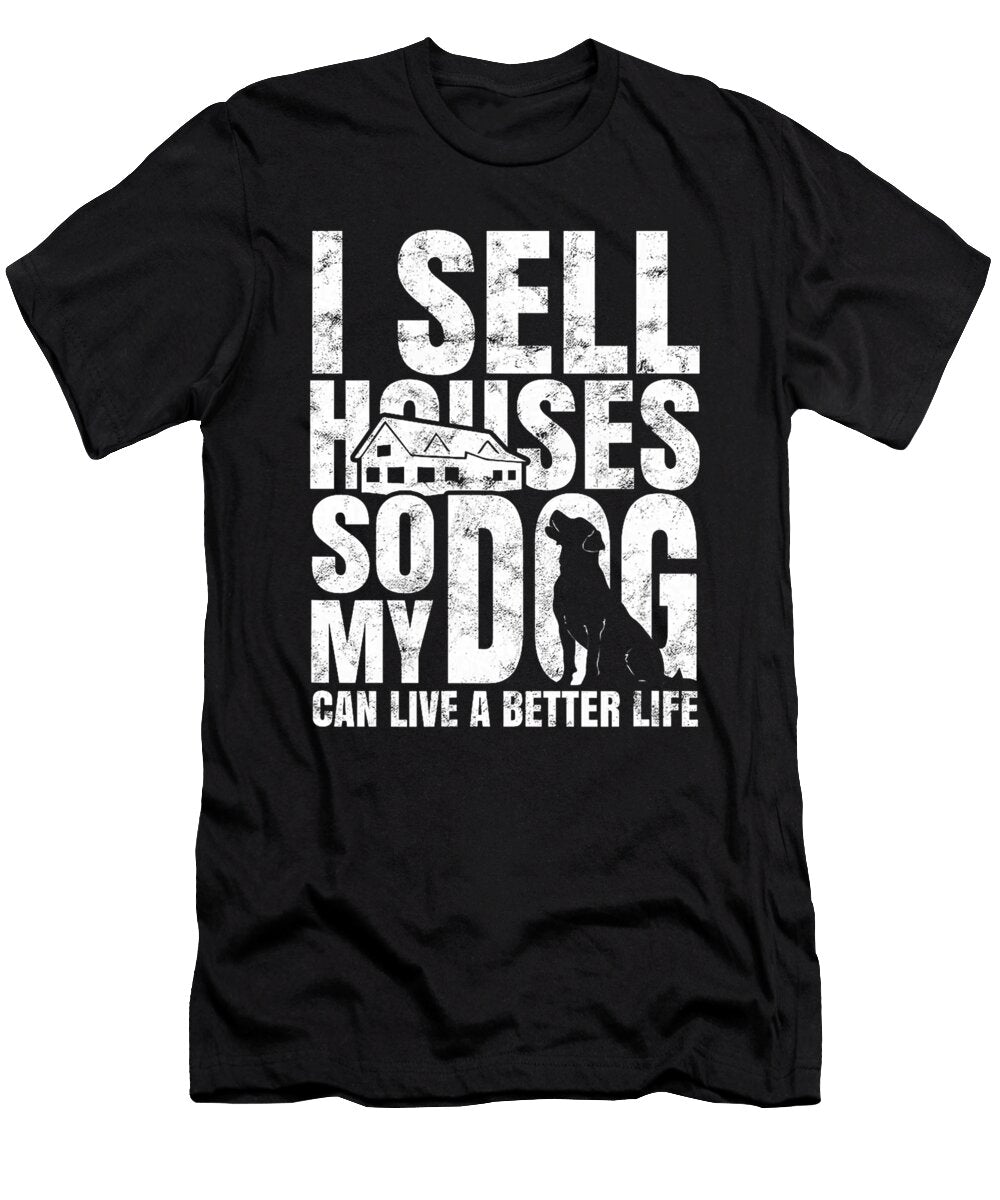 Sell Houses So Dog Can Live a Better Life Yah Lishr T-Shirt