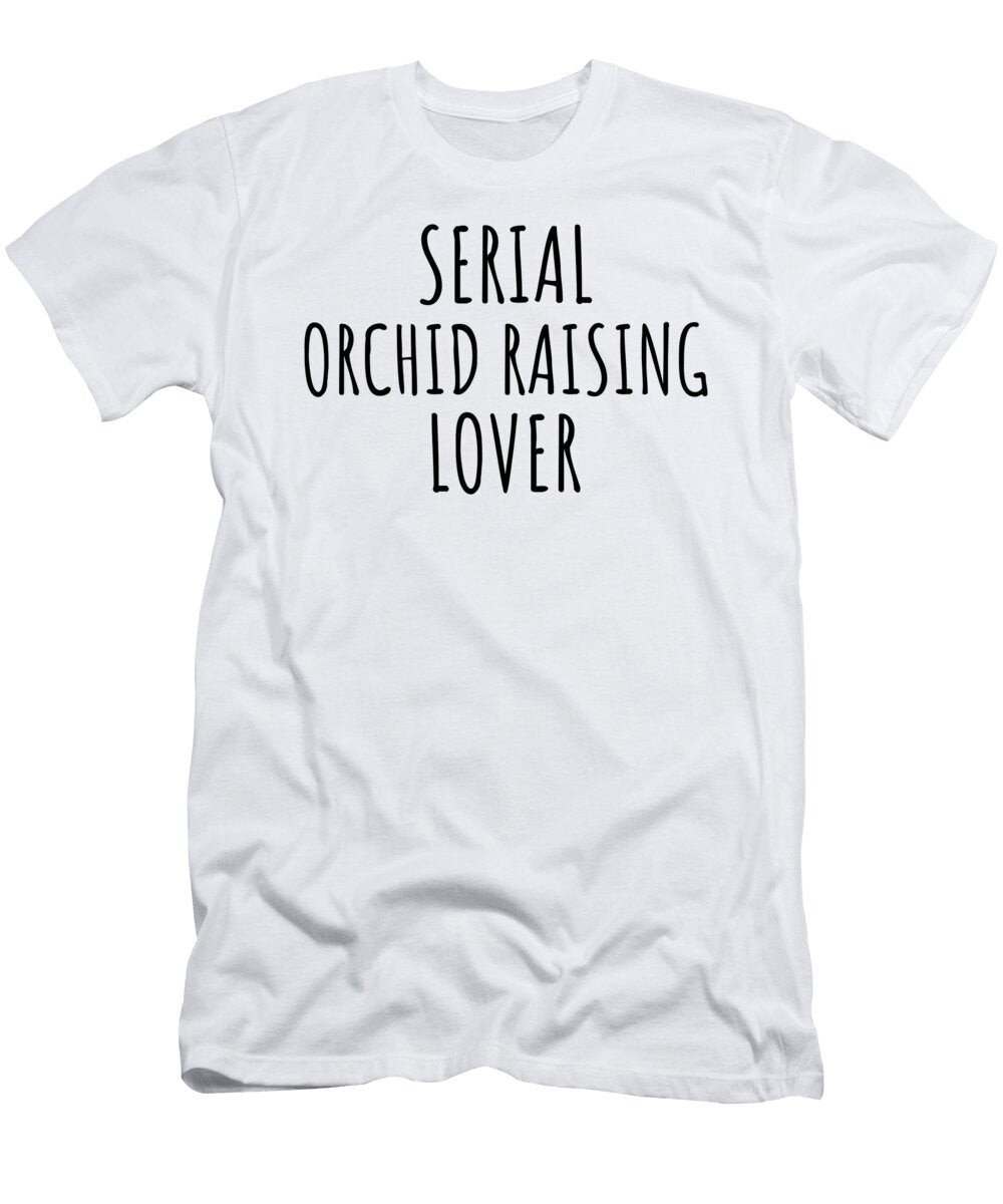 Serial Orchid Raising Lover Funnygiftscreation T-Shirt
