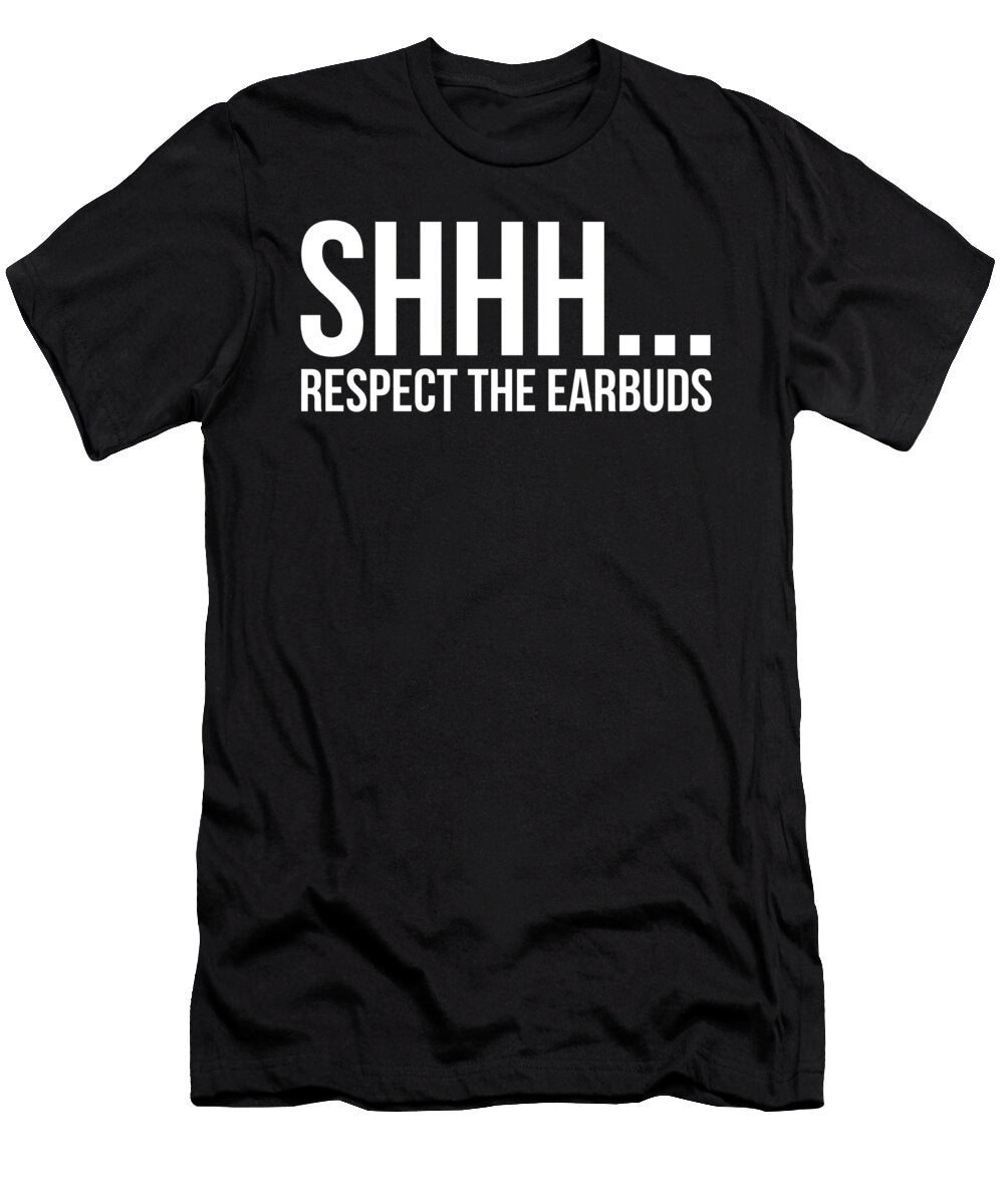 Shhhh Respect the Earbuds Silly Rude Antisocial Funny Noirty Designs T-Shirt