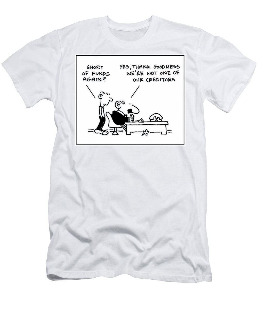 Short of Funds Again Yes Thank Goodness Were Not One Mike Flanagan T-Shirt