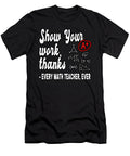 Show Your Work Thanks Math Teacher Classroom Teachers Day Albert Smith T-Shirt