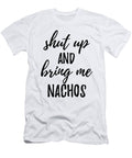 Shut Up and Bring Me Nachos Food Addict Funny Gift Ideas T-Shirt