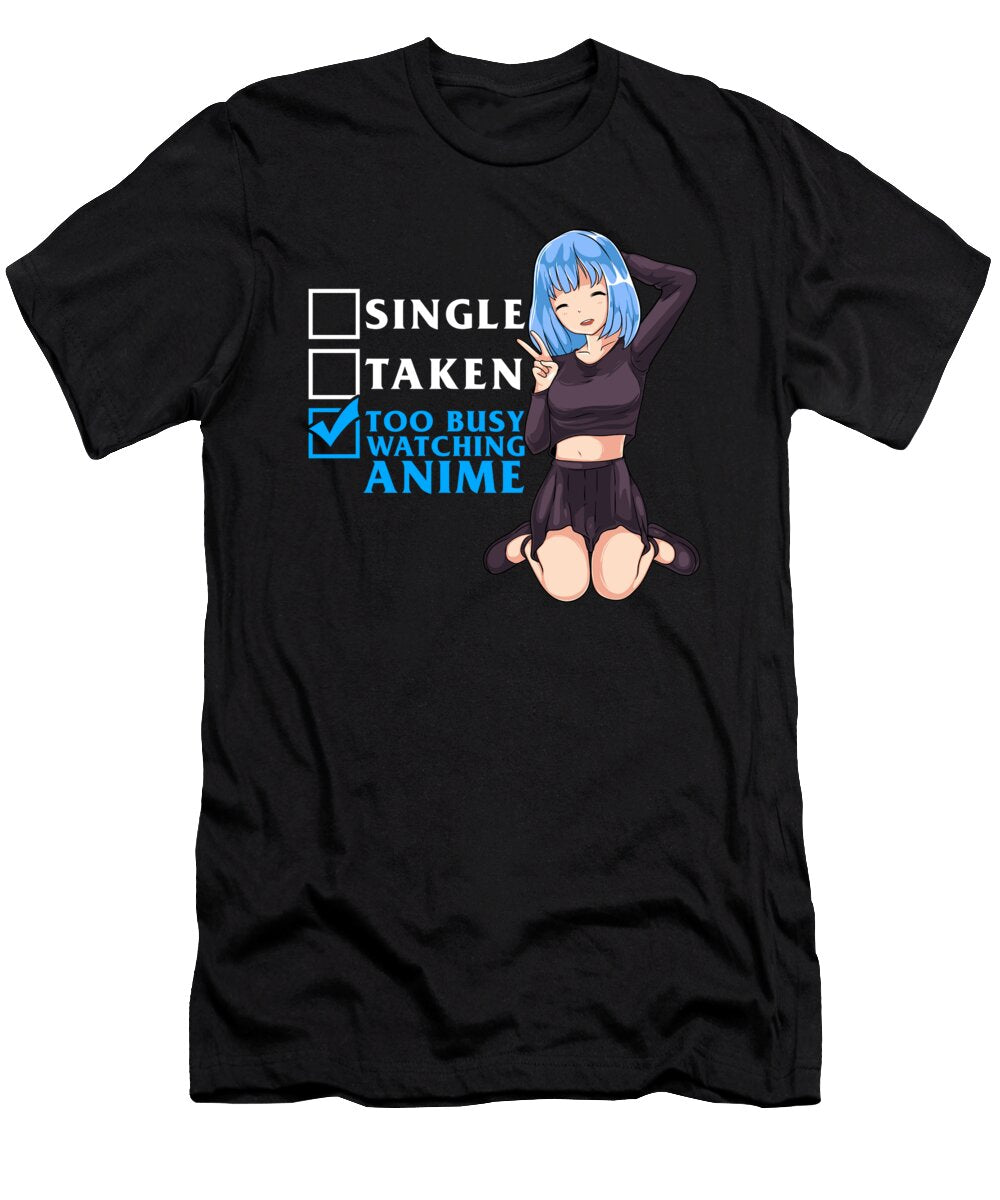 Single Taken Nope Too Busy Watching Anime Girl the Perfect Presents T-Shirt