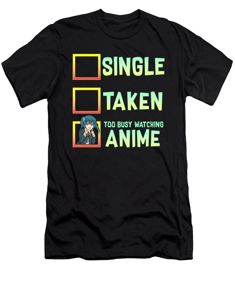 Single Taken Nope Too Busy Watching Anime the Perfect Presents T-Shirt