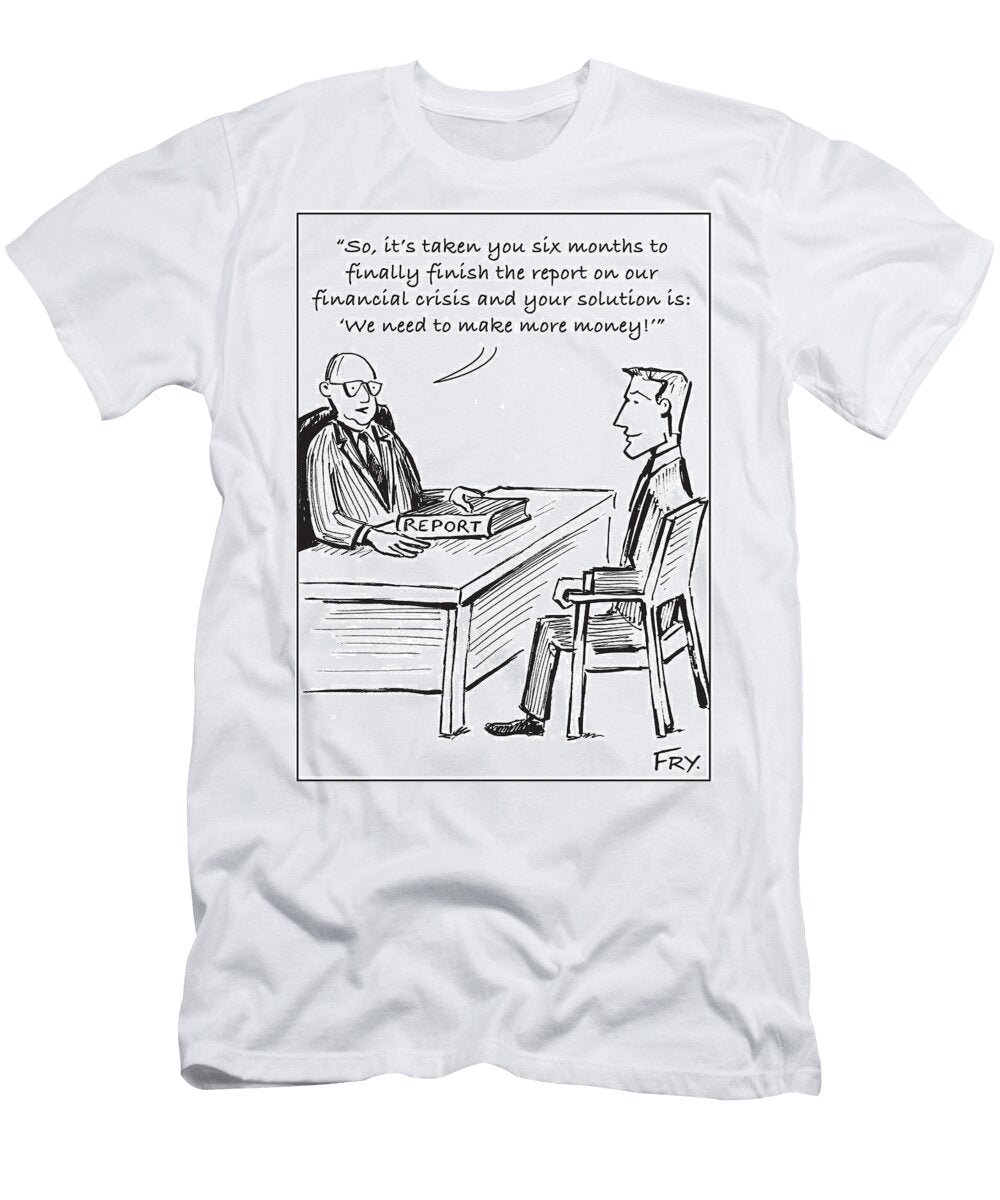 So Its Taken You Six Months to Finally Finish the Report M J Fry T-Shirt