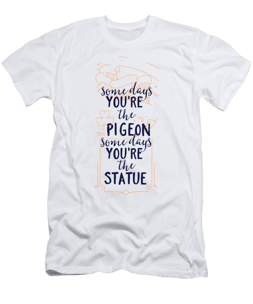 Some Days Youre the Pigeon Some Days Youre the Statue Jacob Zelazny T-Shirt