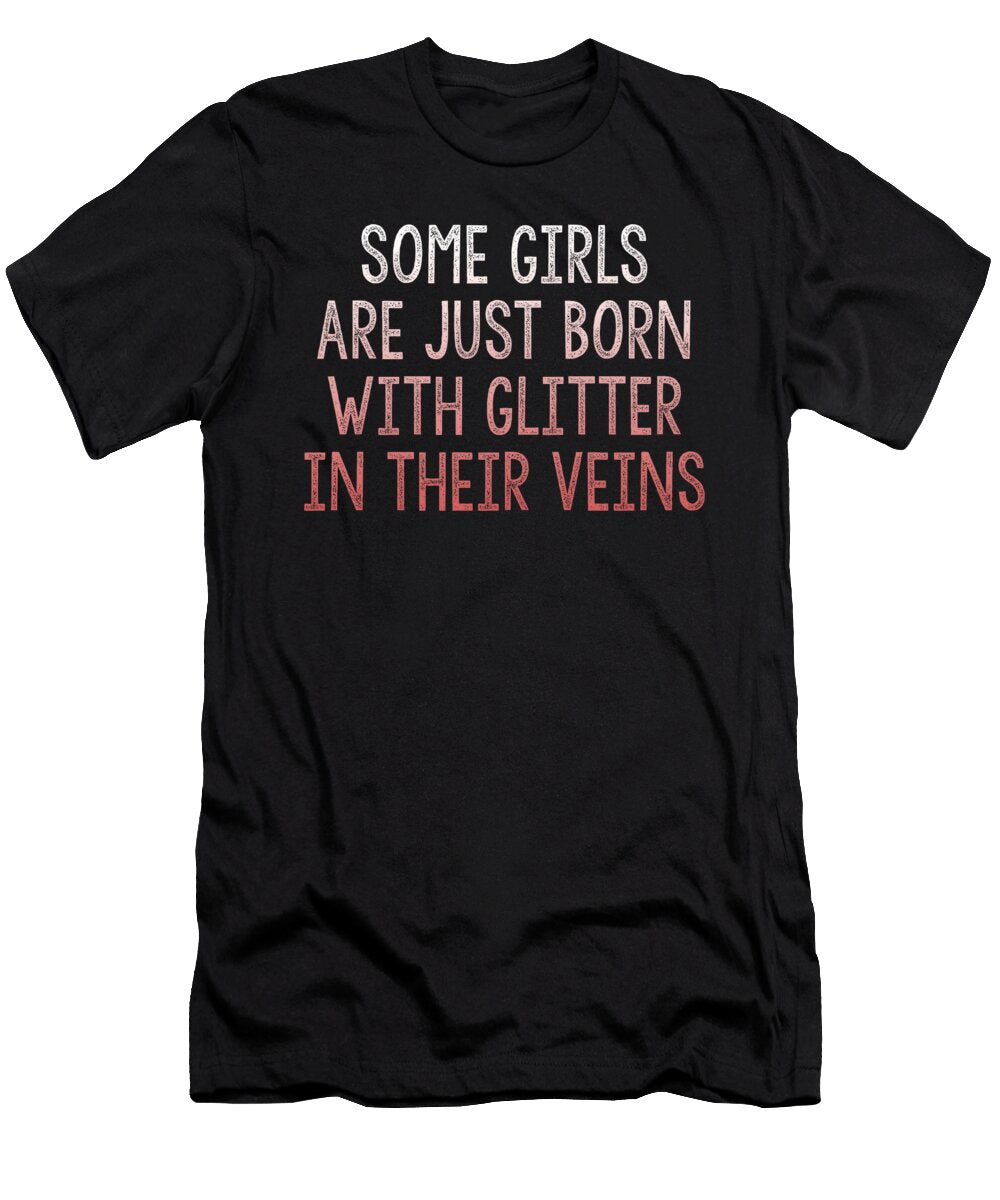 Some Girls Are Just Born with Glitter in Their Veins Jacob Zelazny T-Shirt