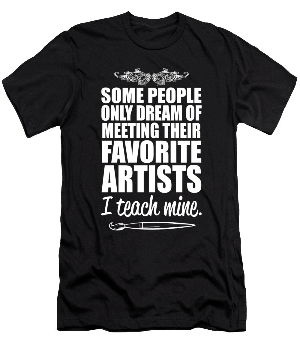 Some People Only Dream of Meeting Their Favorite Artists I Teach Mine Jacob Zelazny T-Shirt