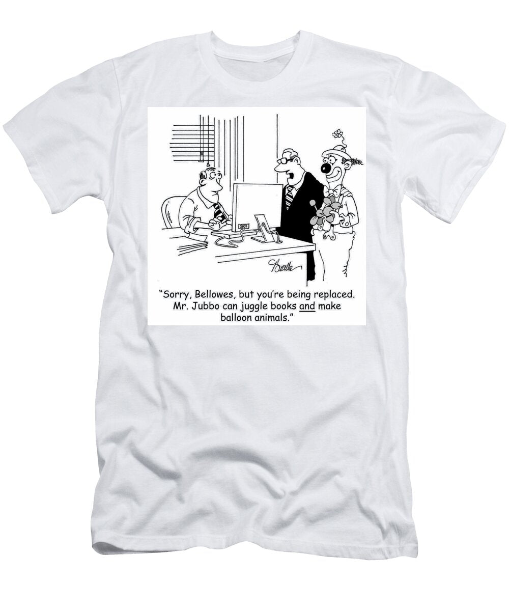 Sorry Bellowes But Youre Being Replaced Mr Jubbo Marty Bucella T-Shirt