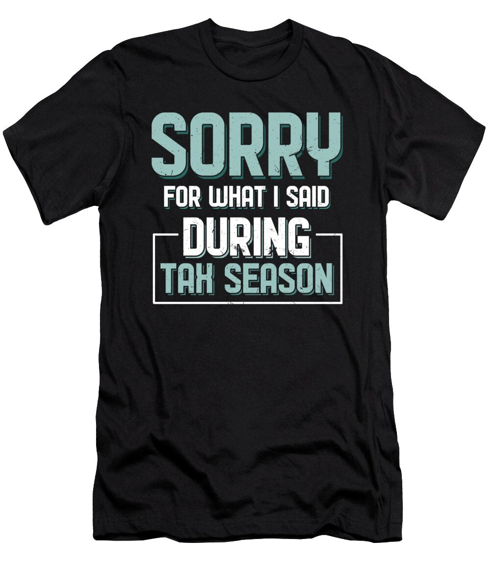 Sorry for What I Said During Tax Season Accountant Shirtom T-Shirt