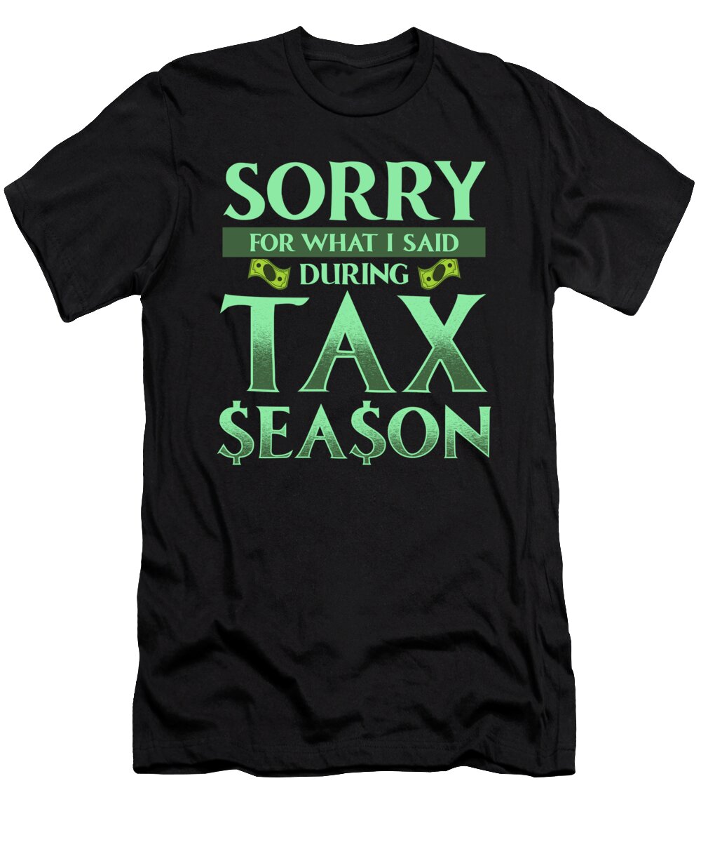 Sorry for What I Said During Tax Season Accountant the Perfect Presents T-Shirt