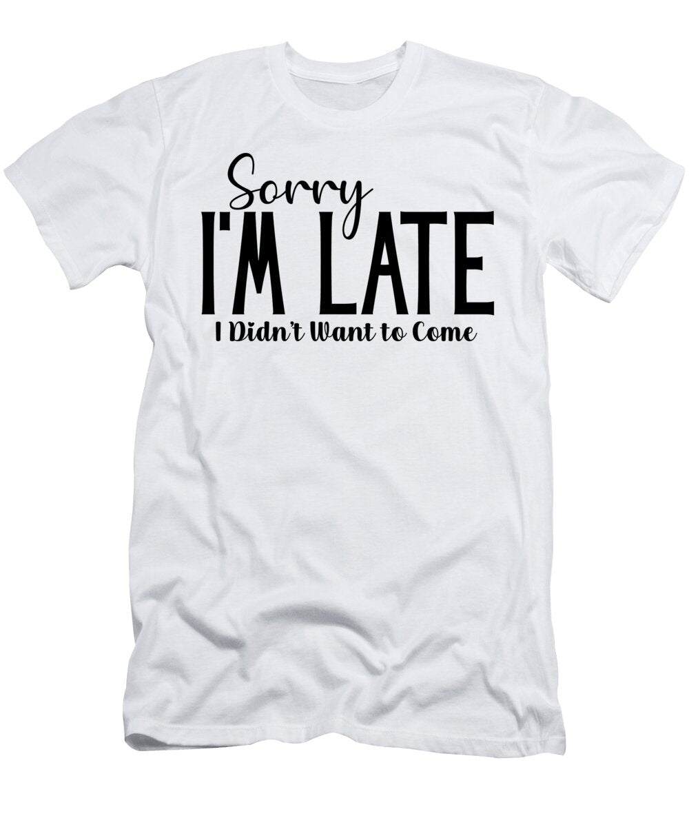 Sorry Im Late Sarcastic Quote Sweet Birdie Studio T-Shirt