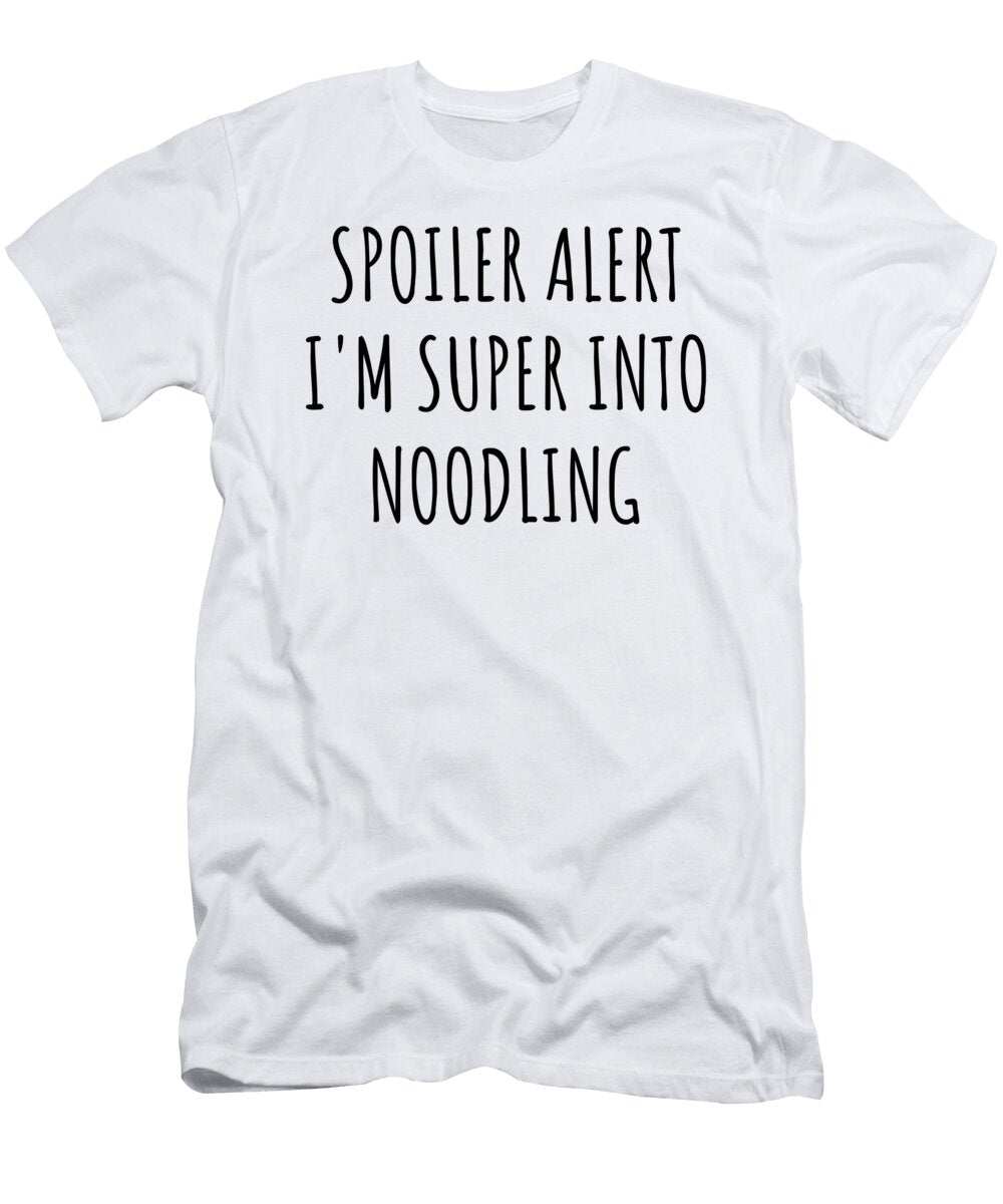 Spoiler Alert Im Super Into Noodling Funnygiftscreation T-Shirt