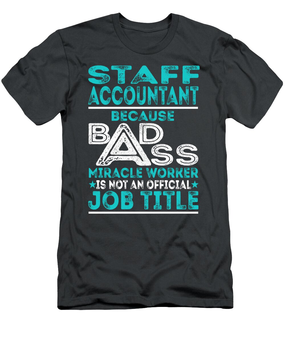 Staff Accountant Because Badass Miracle Worker Job T-Shirt