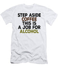 Step Aside Coffee This Is a Job for Alcohol Jacob Zelazny T-Shirt