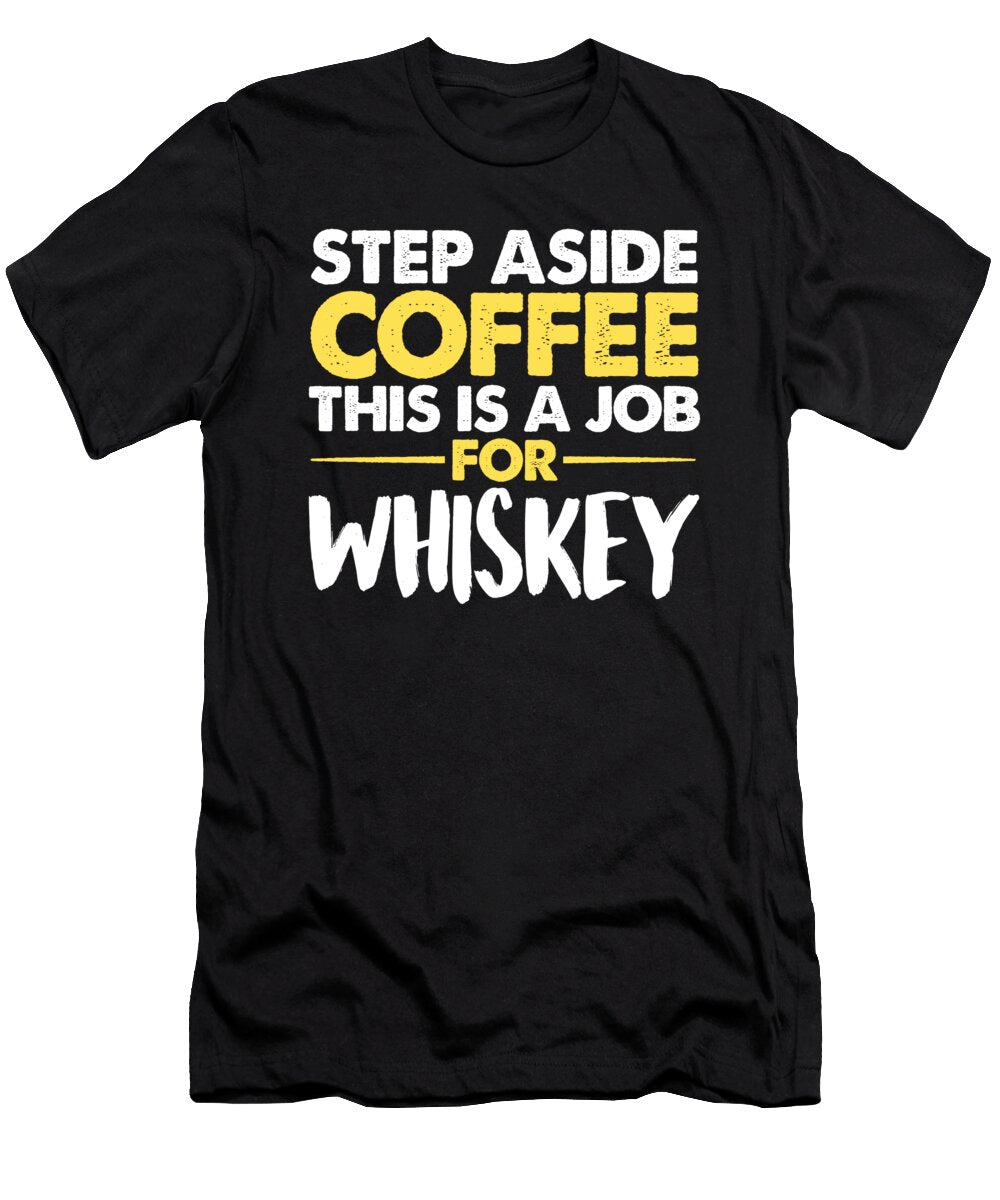 Step Aside Coffee This Is a Job for Whiskey Jacob Zelazny T-Shirt