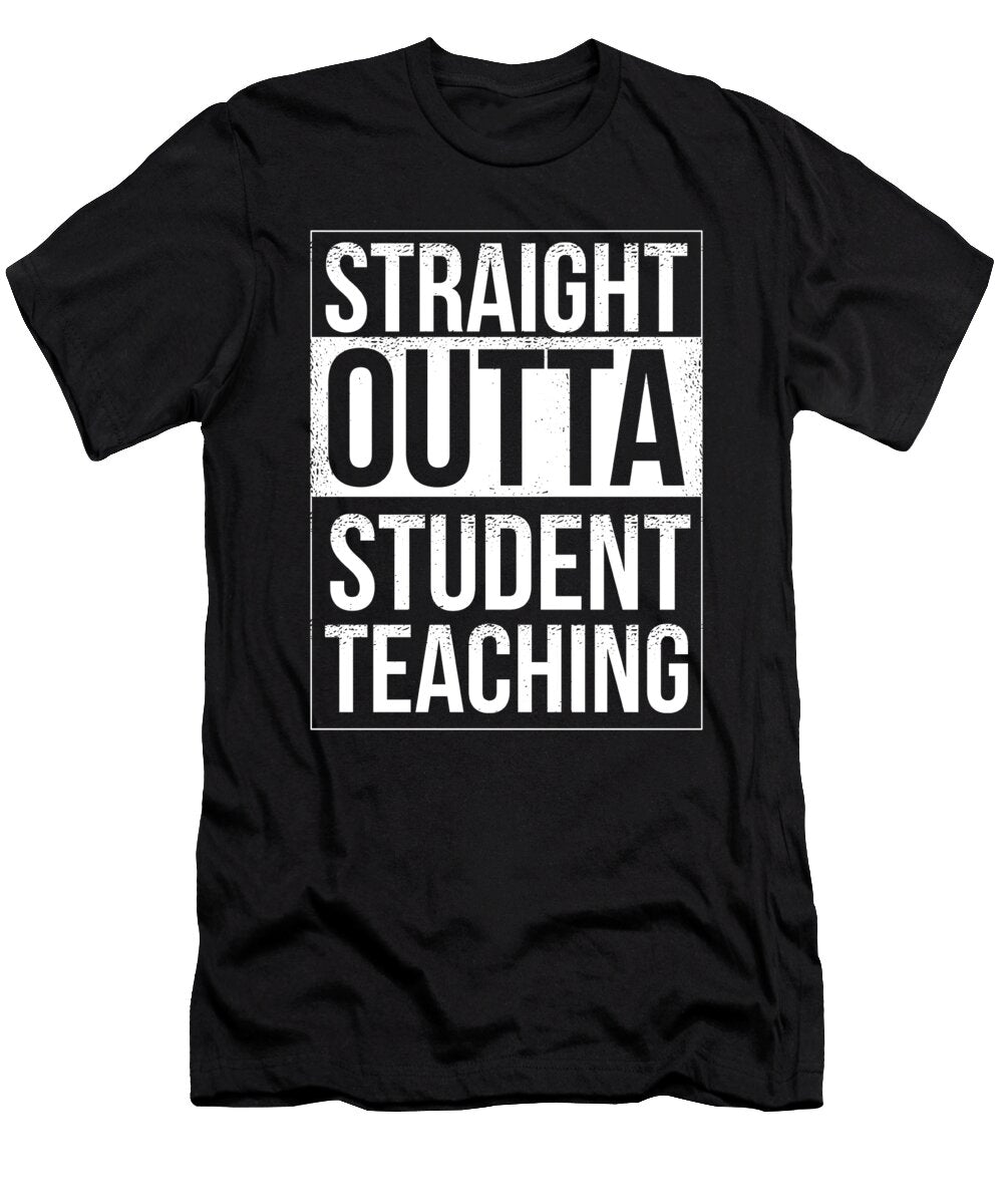 Straight Outta Student Teaching Teacher Organicfoodempire T-Shirt