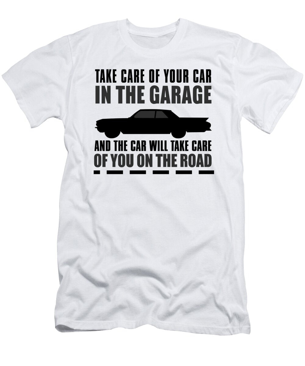 Take Care of Your Car in the Garage and the Car Will Take Care of You on the Road Jacob Zelazny T-Shirt