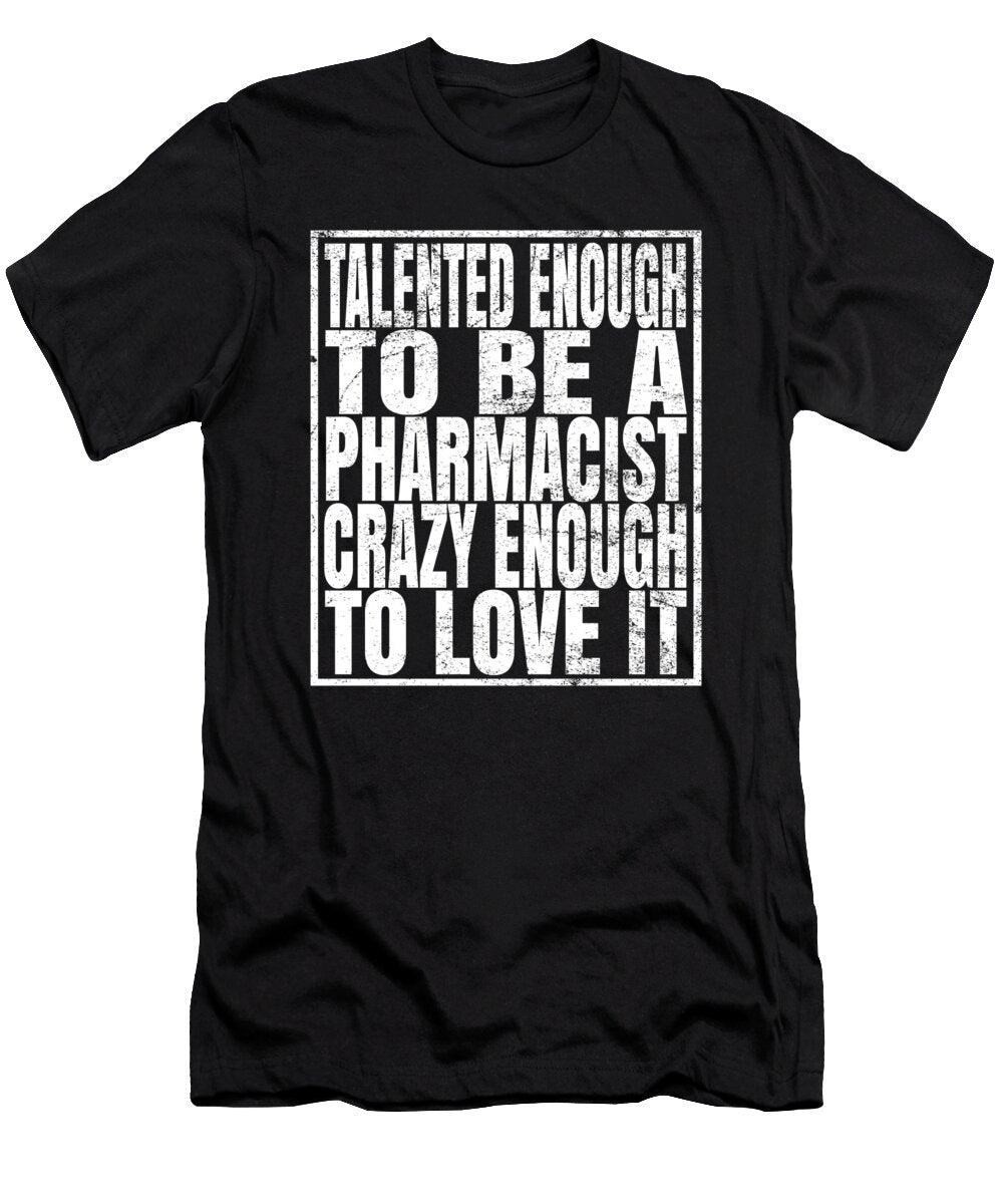 Talented Enough to Be a Pharmacist Crazy Enough to Love It Design Art Grabitees T-Shirt