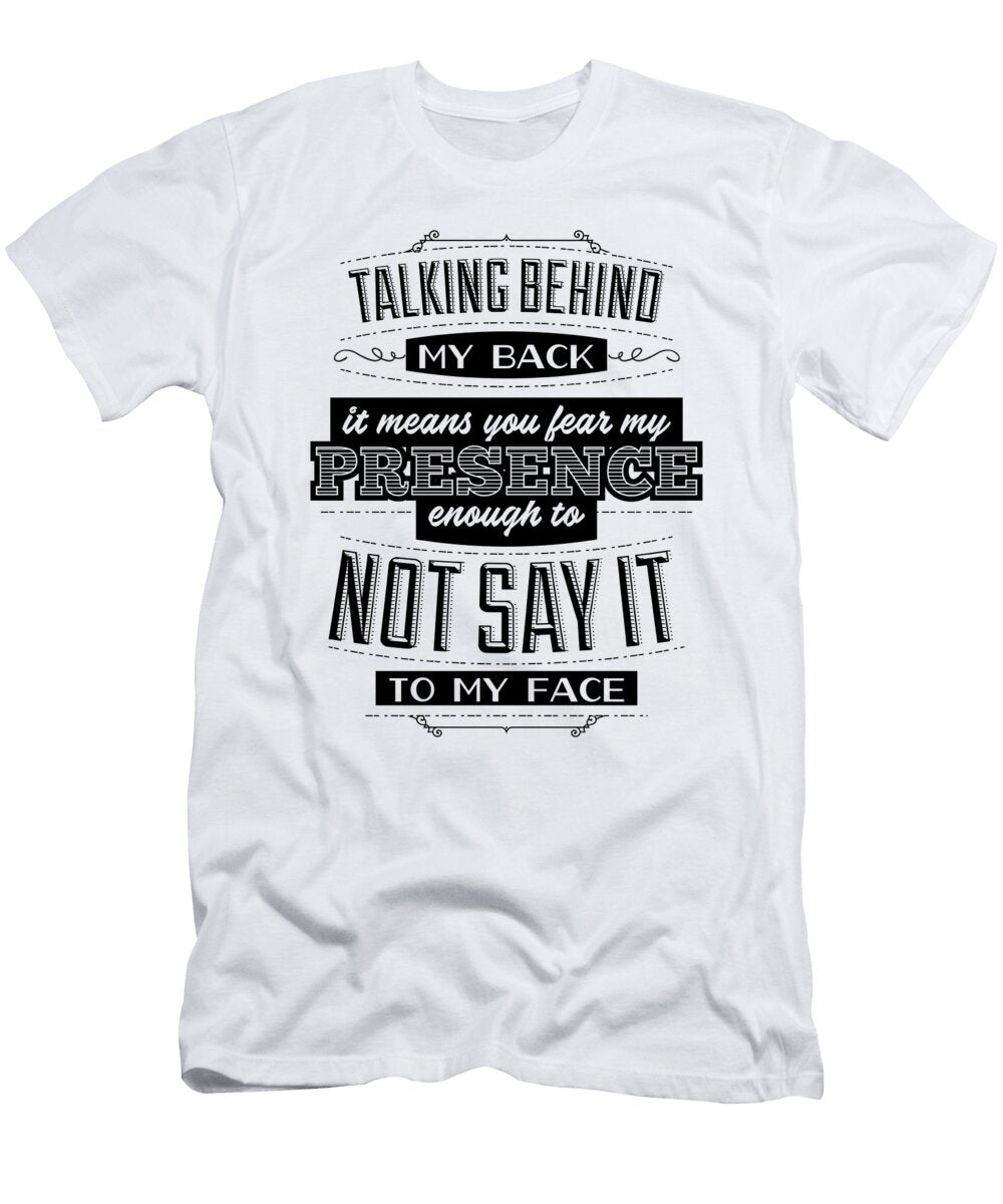 Talking Behind My Back Means You Fear My Presence Enough to Not Say It to My Face Jacob Zelazny T-Shirt