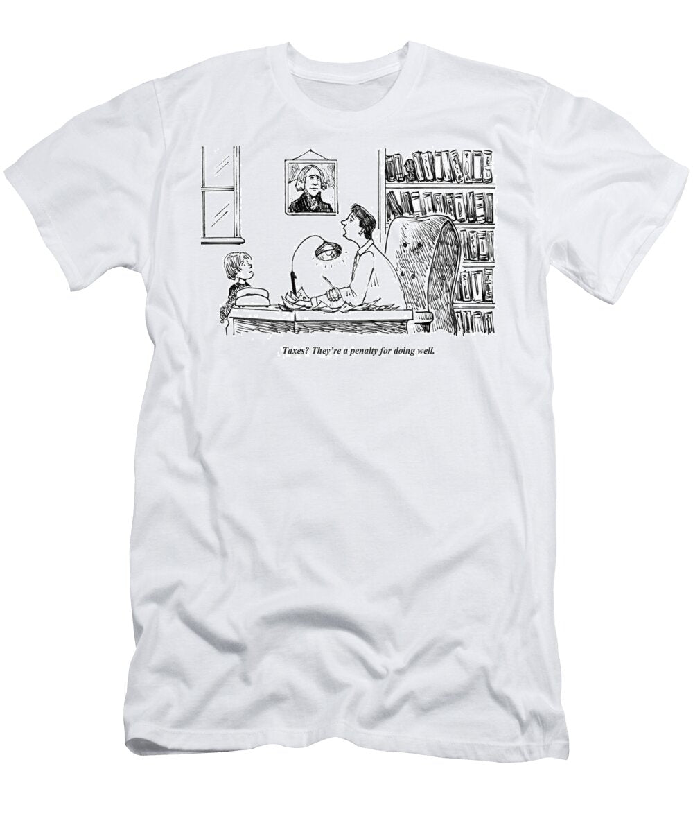 Taxes Theyre a Penalty for Doing Well Doug Pike T-Shirt