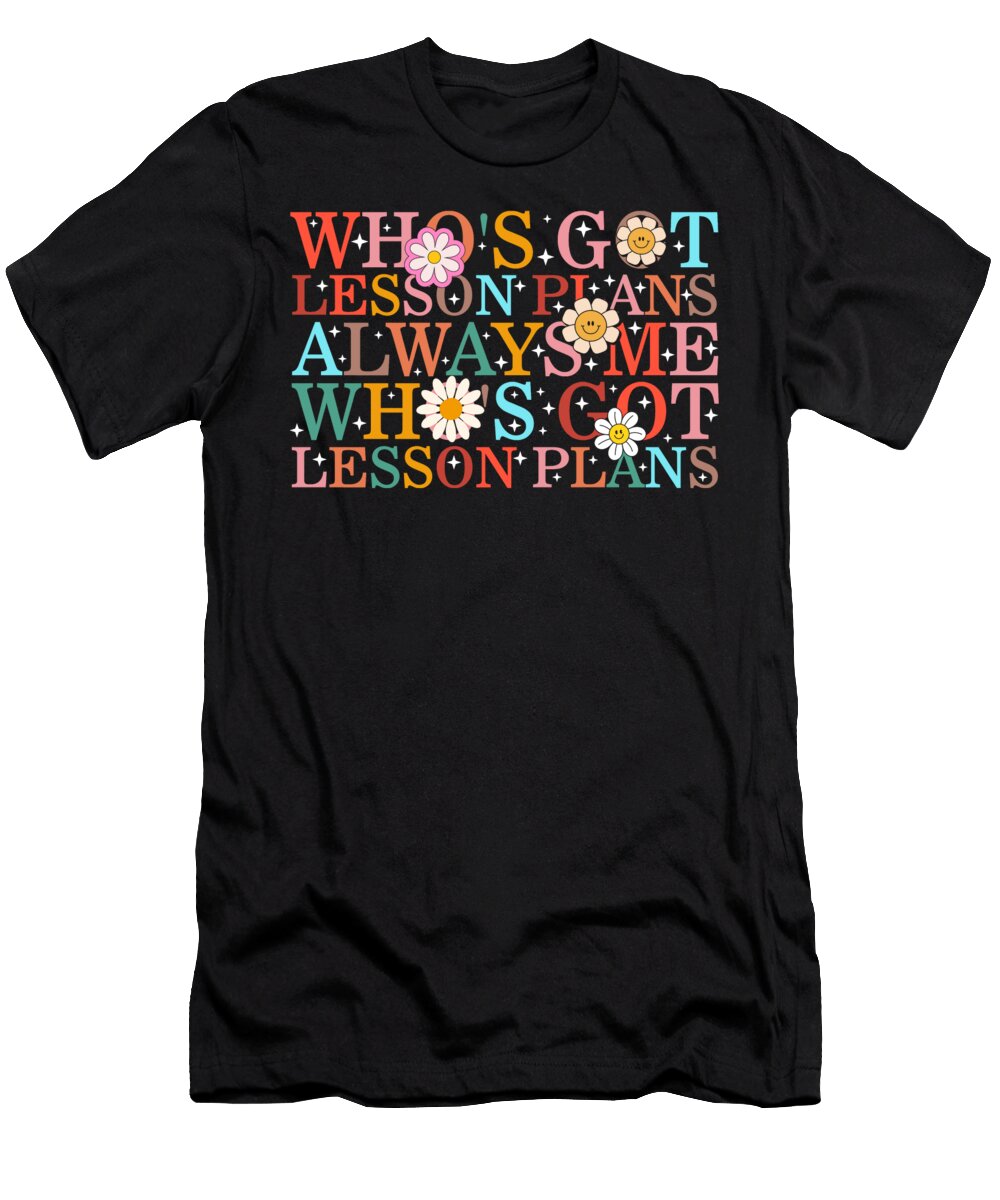 Teacher Whos Got Lesson Plans Always Me Whos Got Lesson Plans Gift for Teacher Ideas Back to School Office Staff Crew Teacher Appreciation Sifou Store T-Shirt